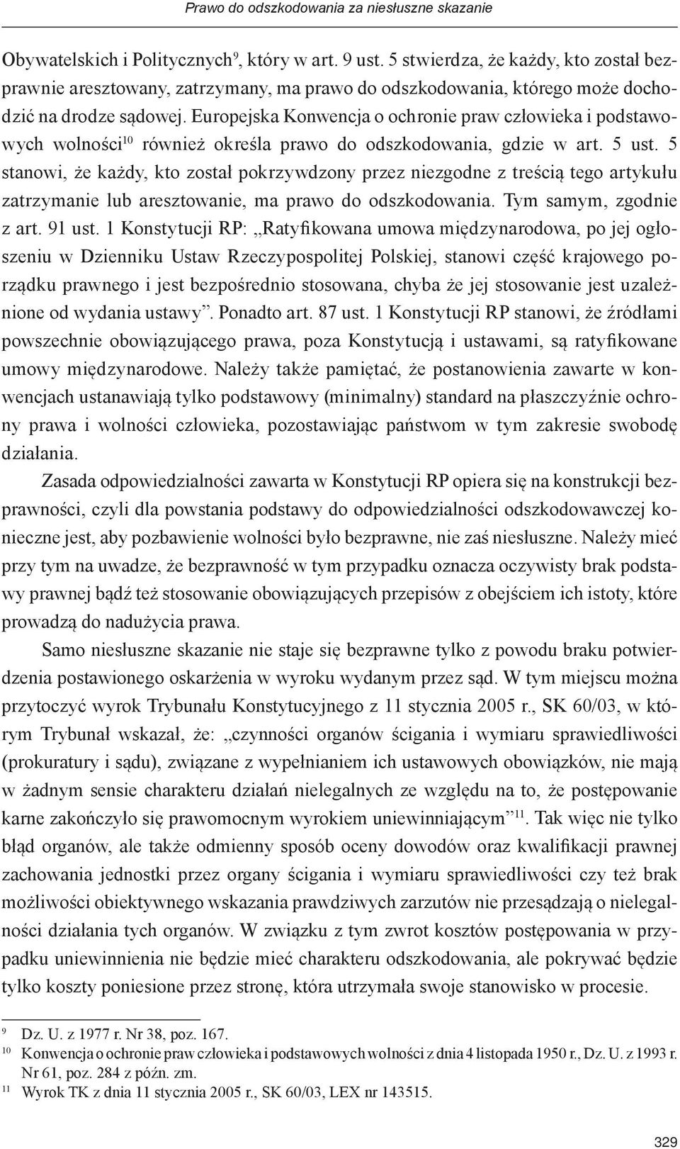 Europejska Konwencja o ochronie praw człowieka i podstawowych wolności 10 również określa prawo do odszkodowania, gdzie w art. 5 ust.