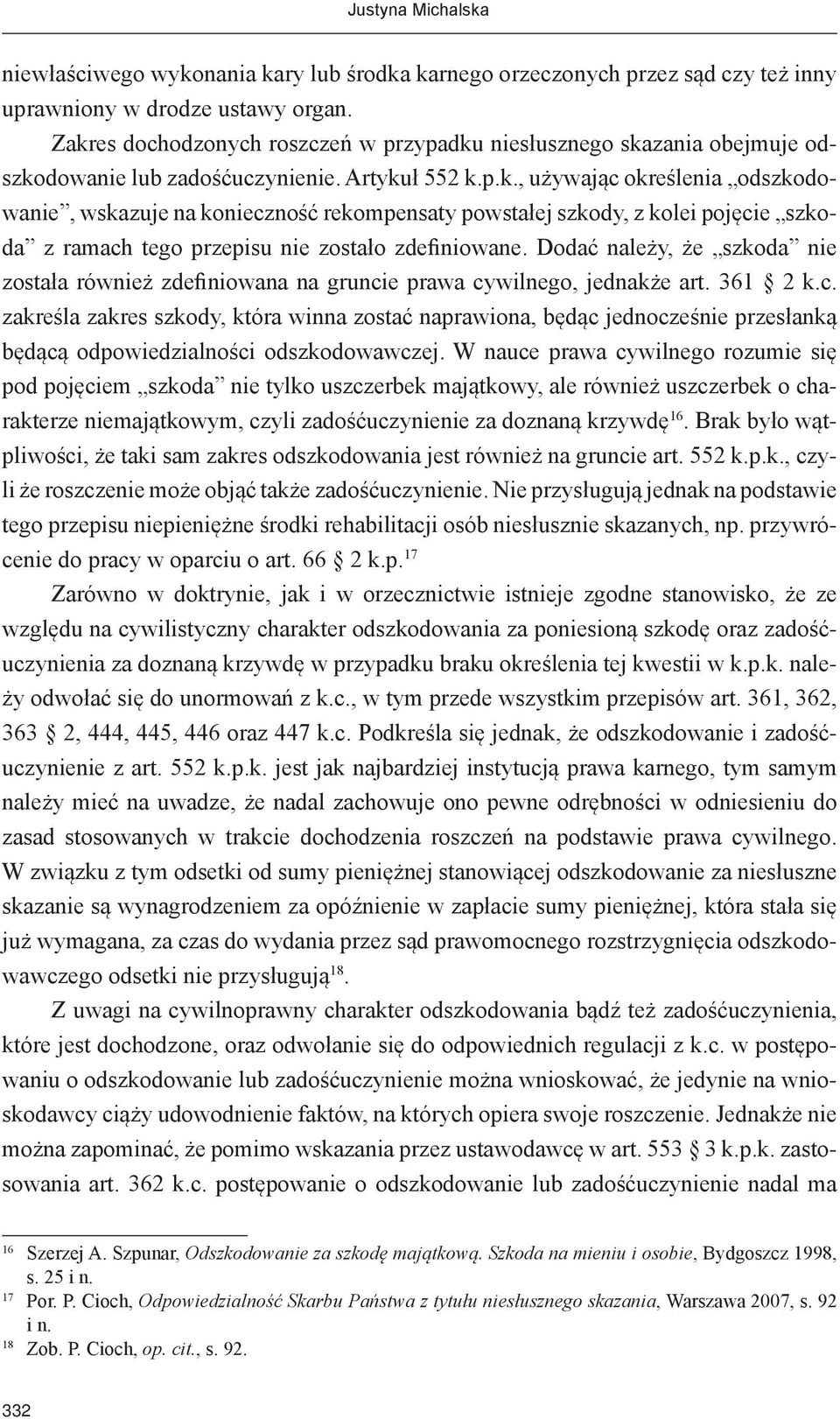 Dodać należy, że szkoda nie została również zdefiniowana na gruncie prawa cywilnego, jednakże art. 361 2 k.c. zakreśla zakres szkody, która winna zostać naprawiona, będąc jednocześnie przesłanką będącą odpowiedzialności odszkodowawczej.