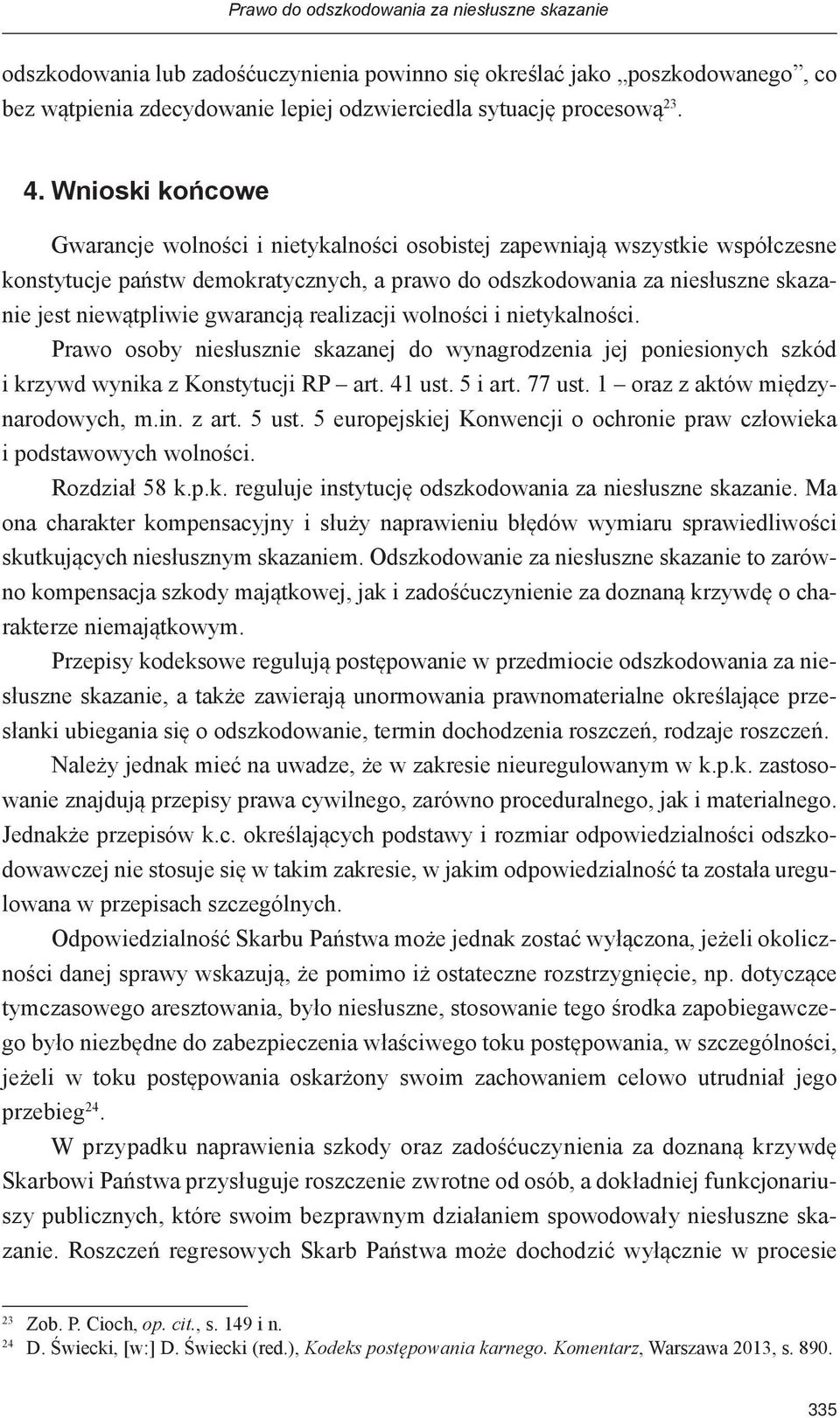 gwarancją realizacji wolności i nietykalności. Prawo osoby niesłusznie skazanej do wynagrodzenia jej poniesionych szkód i krzywd wynika z Konstytucji RP art. 41 ust. 5 i art. 77 ust.