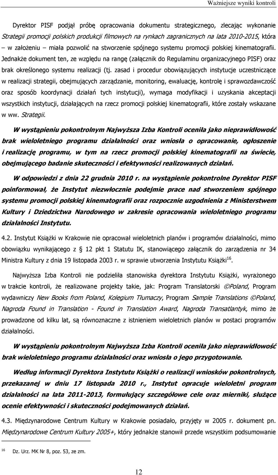 Jednakże dokument ten, ze względu na rangę (załącznik do Regulaminu organizacyjnego PISF) oraz brak określonego systemu realizacji (tj.