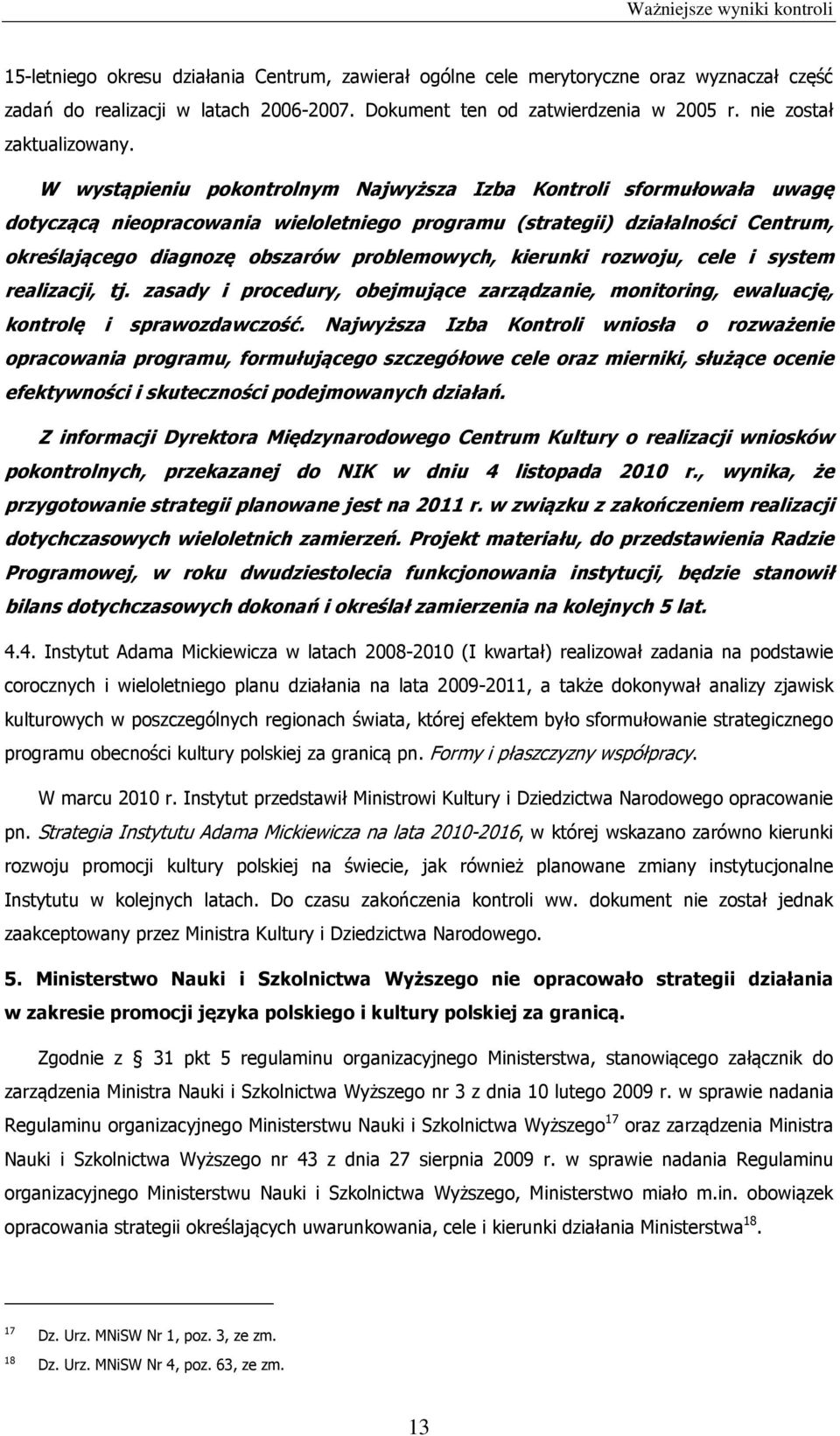 W wystąpieniu pokontrolnym Najwyższa Izba Kontroli sformułowała uwagę dotyczącą nieopracowania wieloletniego programu (strategii) działalności Centrum, określającego diagnozę obszarów problemowych,