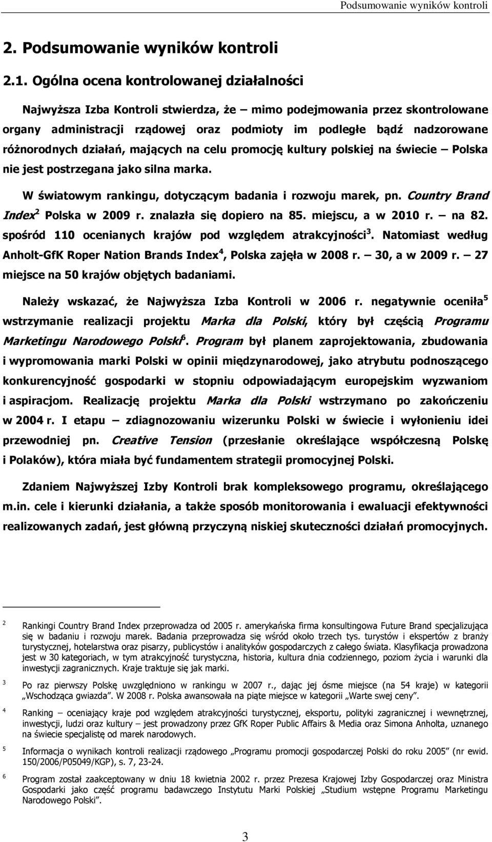 różnorodnych działań, mających na celu promocję kultury polskiej na świecie Polska nie jest postrzegana jako silna marka. W światowym rankingu, dotyczącym badania i rozwoju marek, pn.