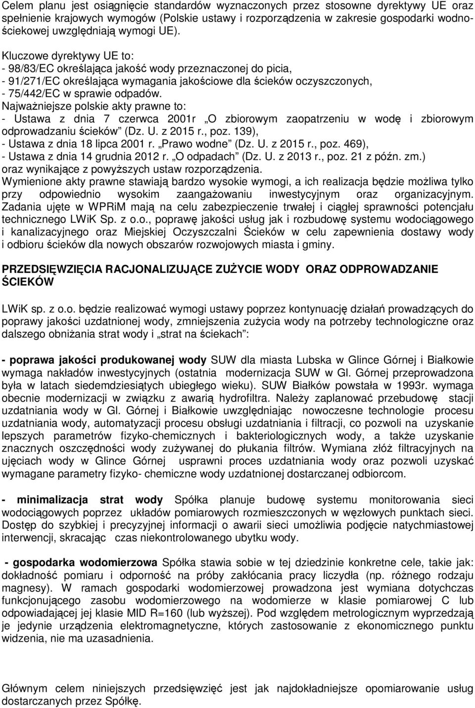 Najważniejsze polskie akty prawne to: - Ustawa z dnia 7 czerwca 2001r O zbiorowym zaopatrzeniu w wodę i zbiorowym odprowadzaniu ścieków (Dz. U. z 2015 r., poz. 139), - Ustawa z dnia 18 lipca 2001 r.