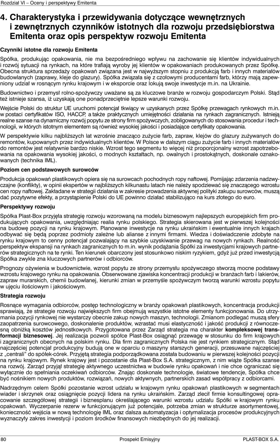 produkowanych przez Spółkę. Obecna struktura sprzedaży opakowań związana jest w najwyższym stopniu z produkcją farb i innych materiałów budowlanych (zaprawy, kleje do glazury).