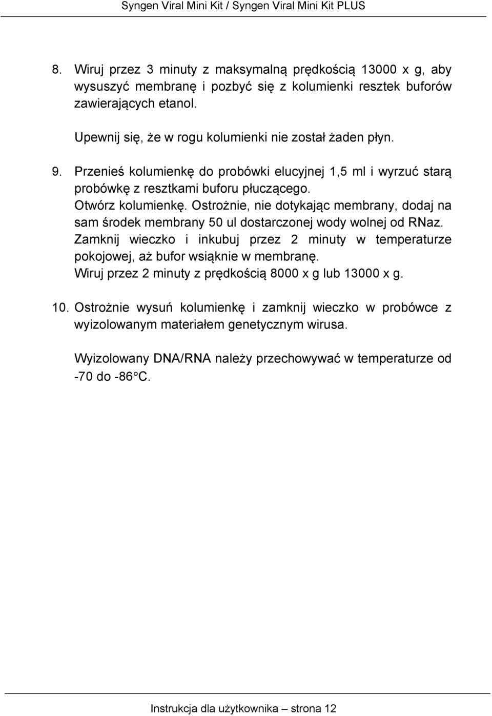 Ostrożnie, nie dotykając membrany, dodaj na sam środek membrany 50 ul dostarczonej wody wolnej od RNaz. Zamknij wieczko i inkubuj przez 2 minuty w temperaturze pokojowej, aż bufor wsiąknie w membranę.