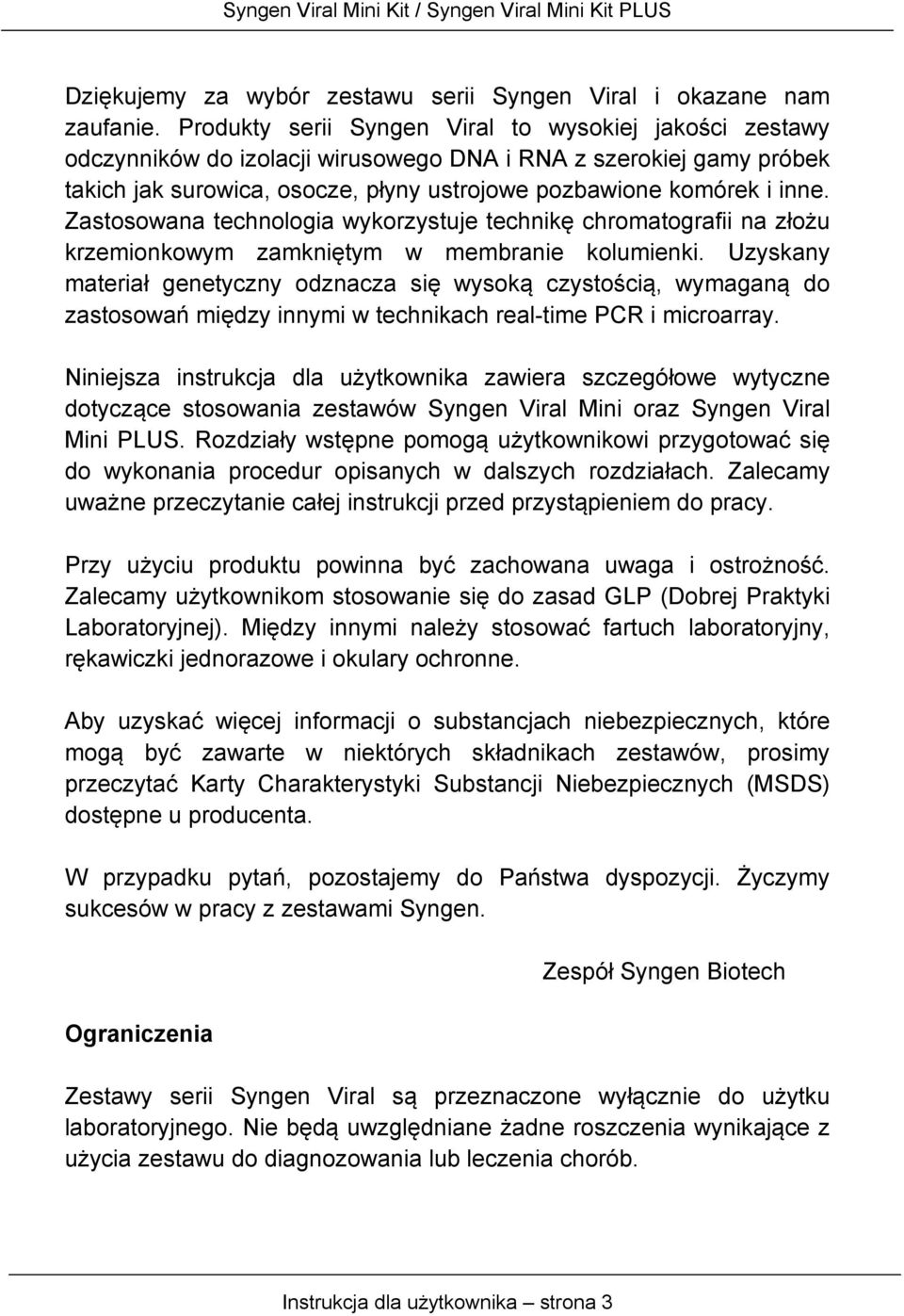 Zastosowana technologia wykorzystuje technikę chromatografii na złożu krzemionkowym zamkniętym w membranie kolumienki.