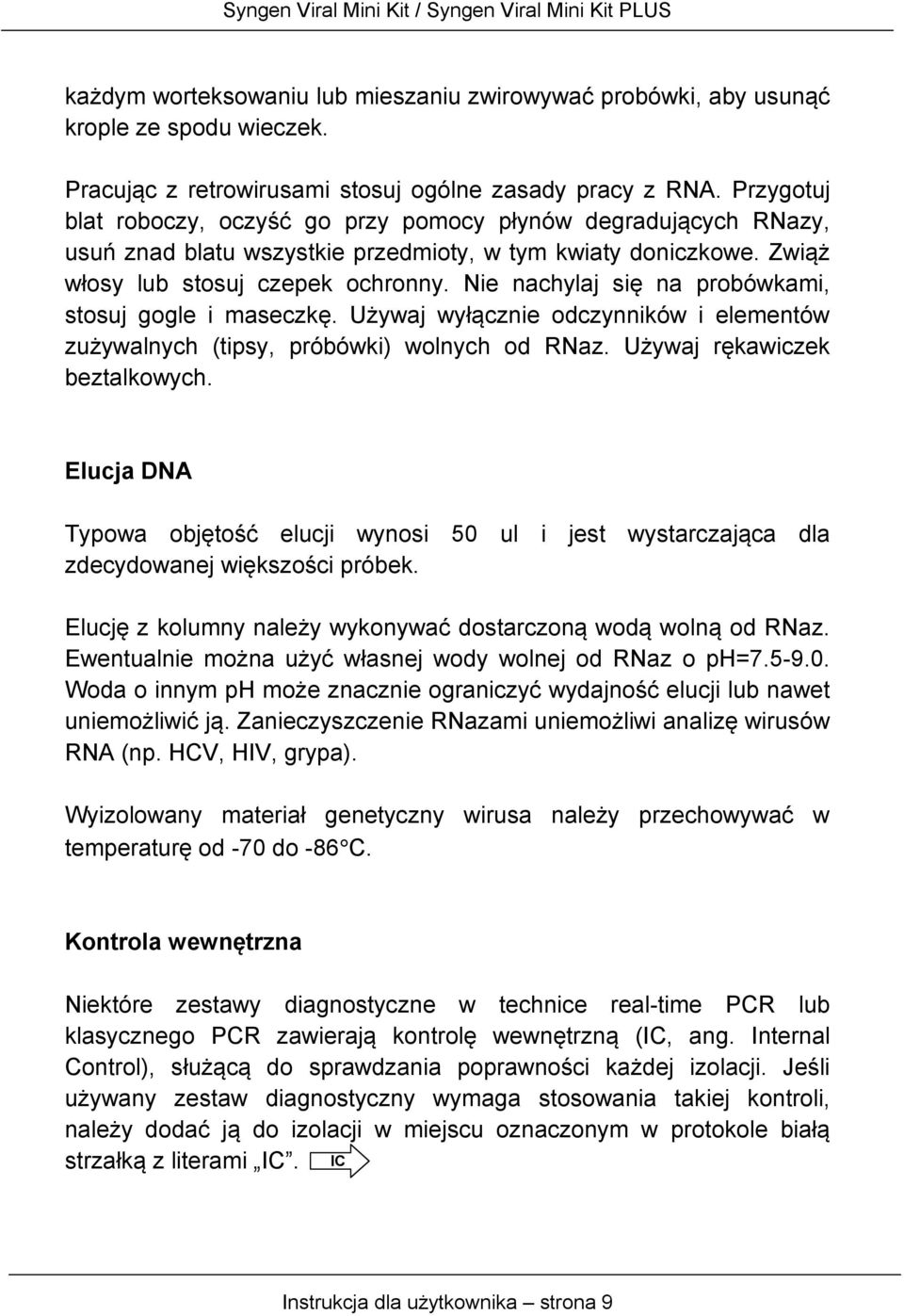 Nie nachylaj się na probówkami, stosuj gogle i maseczkę. Używaj wyłącznie odczynników i elementów zużywalnych (tipsy, próbówki) wolnych od RNaz. Używaj rękawiczek beztalkowych.