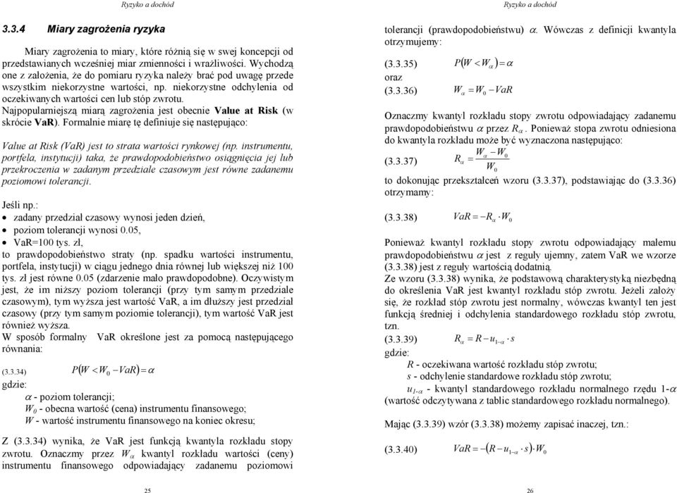 Najpopularnejszą marą zarożena jest obecne Value at sk (w skróce Va). Formalne marę tę defnuje sę następująco: Value at sk (Va) jest to strata wartośc rynkowej (np.