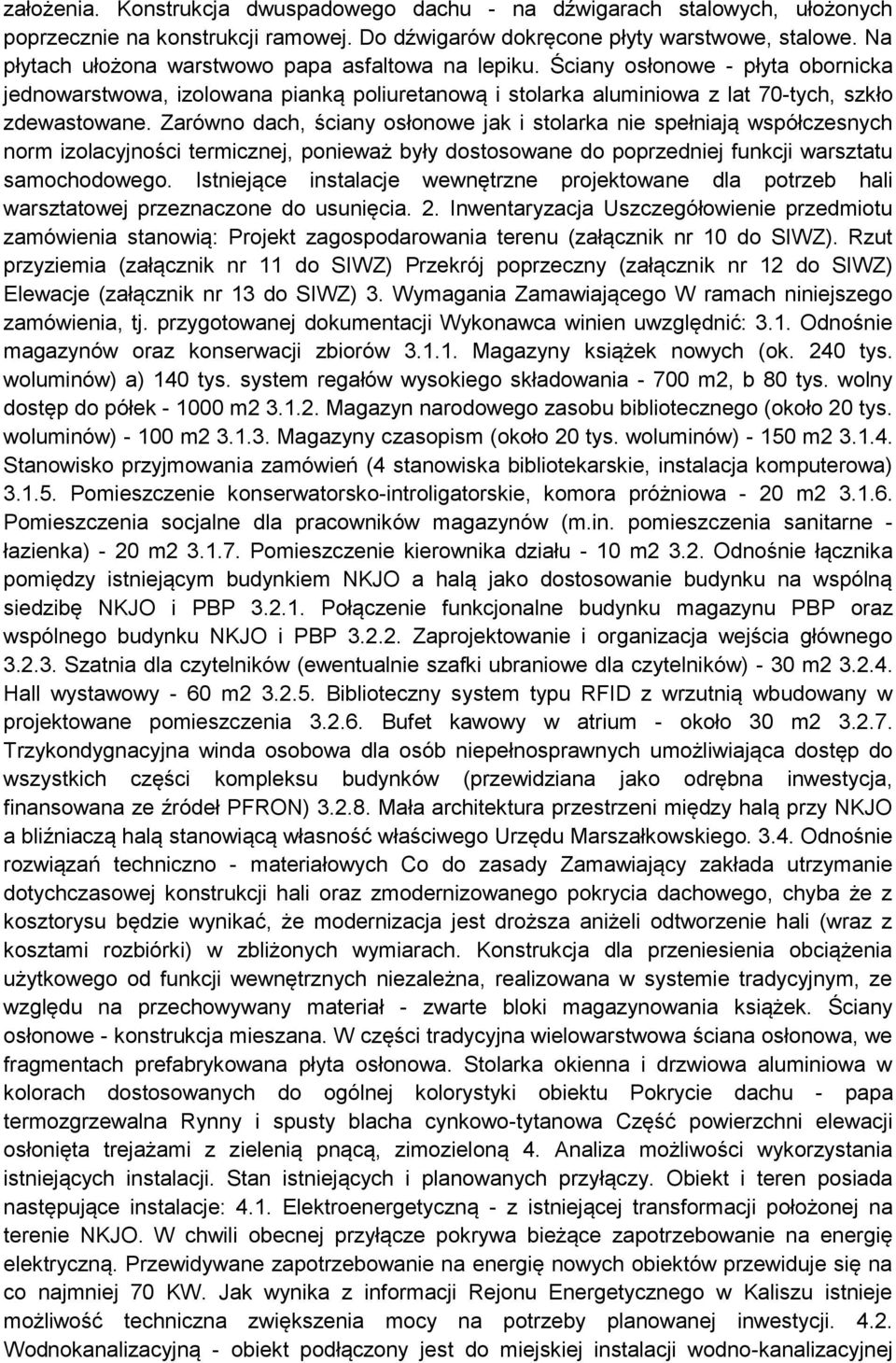 Zarówno dach, ściany osłonowe jak i stolarka nie spełniają współczesnych norm izolacyjności termicznej, ponieważ były dostosowane do poprzedniej funkcji warsztatu samochodowego.