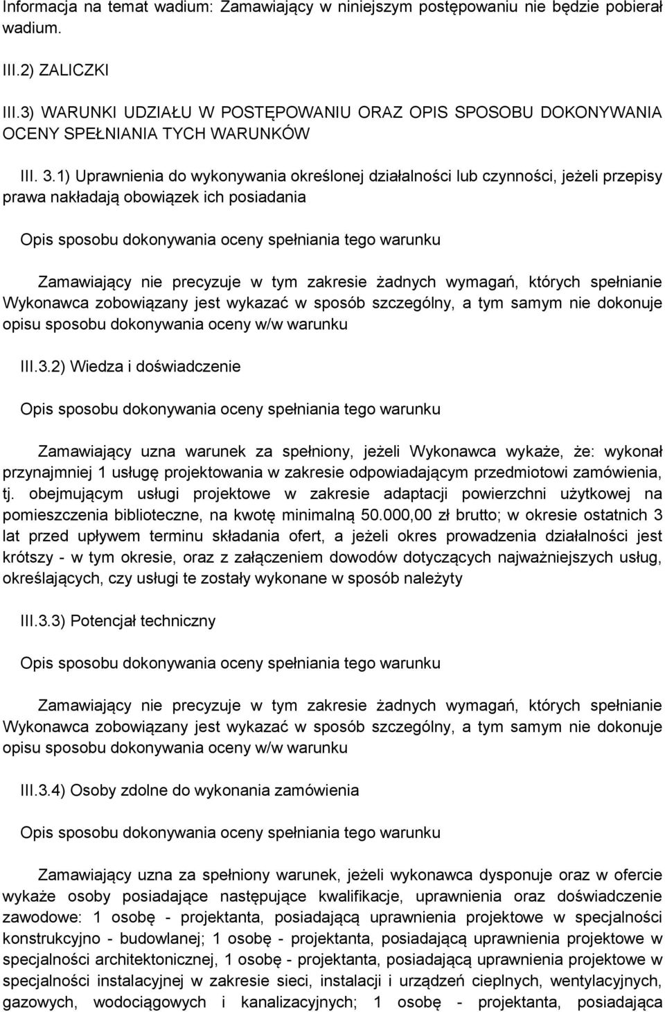 1) Uprawnienia do wykonywania określonej działalności lub czynności, jeżeli przepisy prawa nakładają obowiązek ich posiadania Zamawiający nie precyzuje w tym zakresie żadnych wymagań, których