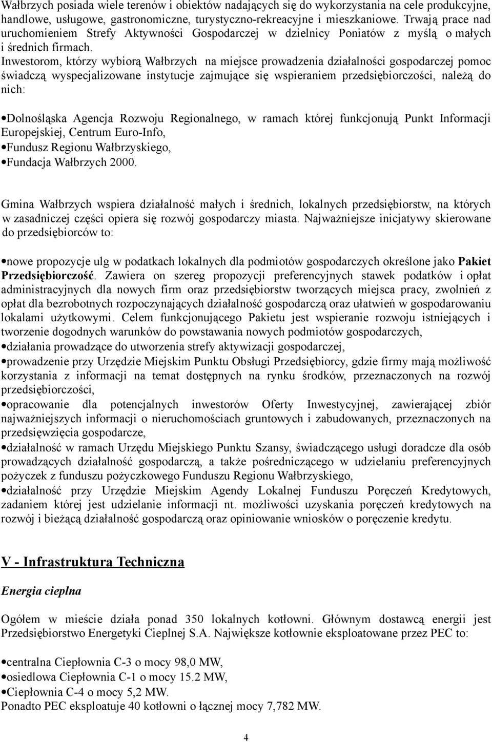 Inwestorom, którzy wybiorą Wałbrzych na miejsce prowadzenia działalności gospodarczej pomoc świadczą wyspecjalizowane instytucje zajmujące się wspieraniem przedsiębiorczości, należą do nich: