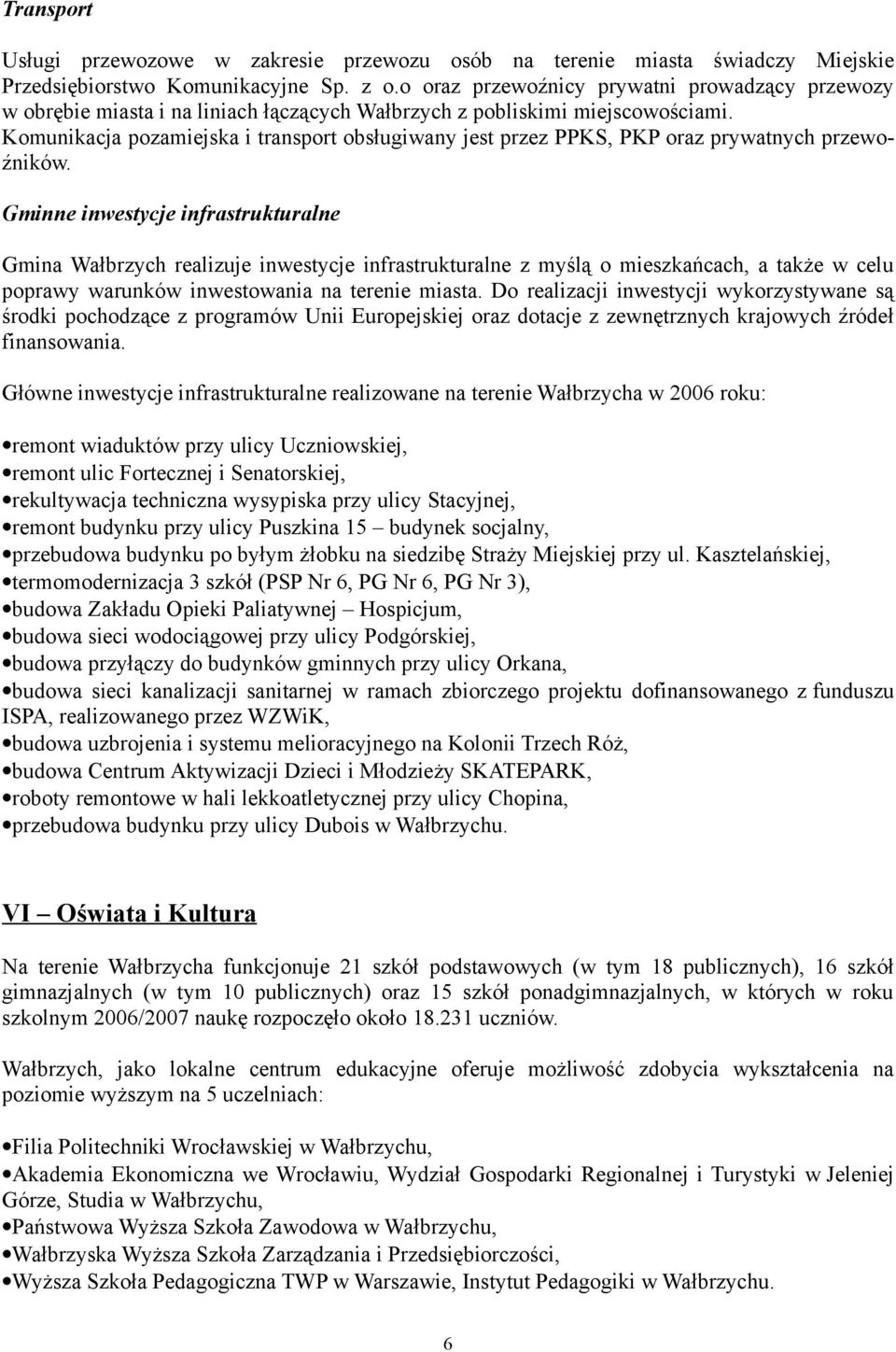 Komunikacja pozamiejska i transport obsługiwany jest przez PPKS, PKP oraz prywatnych przewoźników.