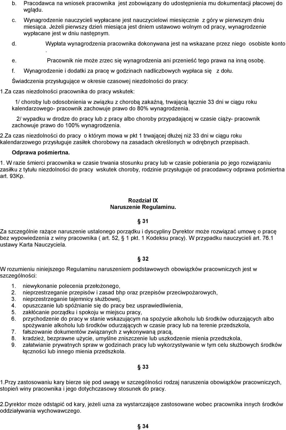 Jeżeli pierwszy dzień miesiąca jest dniem ustawowo wolnym od pracy, wynagrodzenie wypłacane jest w dniu następnym. d. Wypłata wynagrodzenia pracownika dokonywana jest na wskazane przez niego osobiste konto.