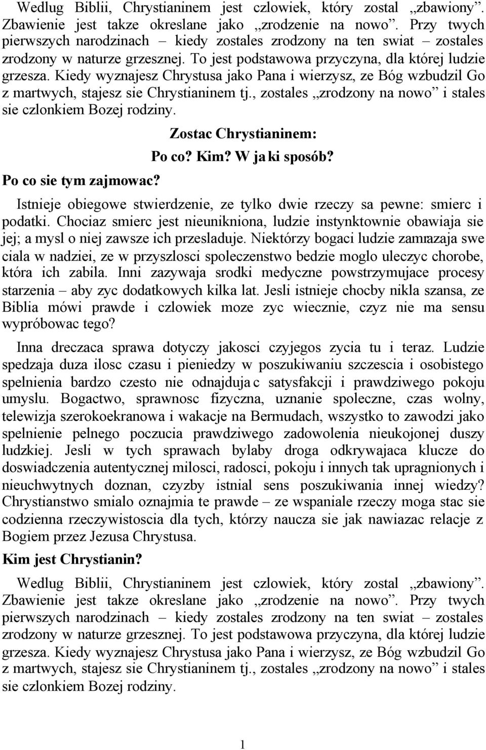 Kiedy wyznajesz Chrystusa jako Pana i wierzysz, ze Bóg wzbudzil Go z martwych, stajesz sie Chrystianinem tj., zostales zrodzony na nowo i stales sie czlonkiem Bozej rodziny. Po co sie tym zajmowac?