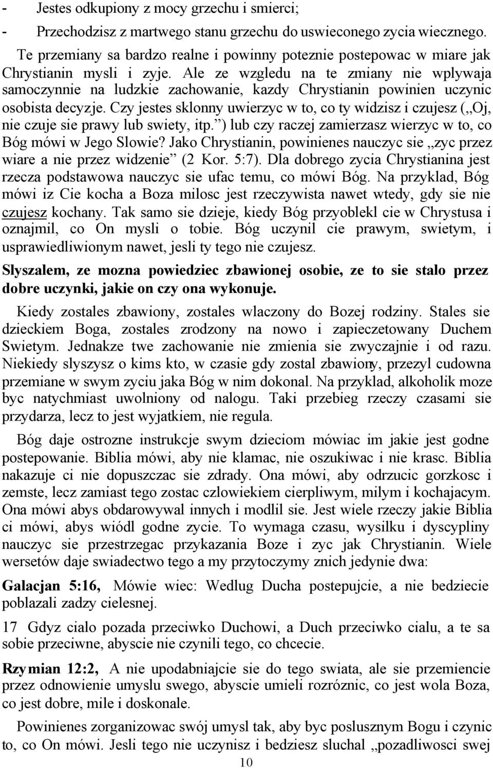 Ale ze wzgledu na te zmiany nie wplywaja samoczynnie na ludzkie zachowanie, kazdy Chrystianin powinien uczynic osobista decyzje.