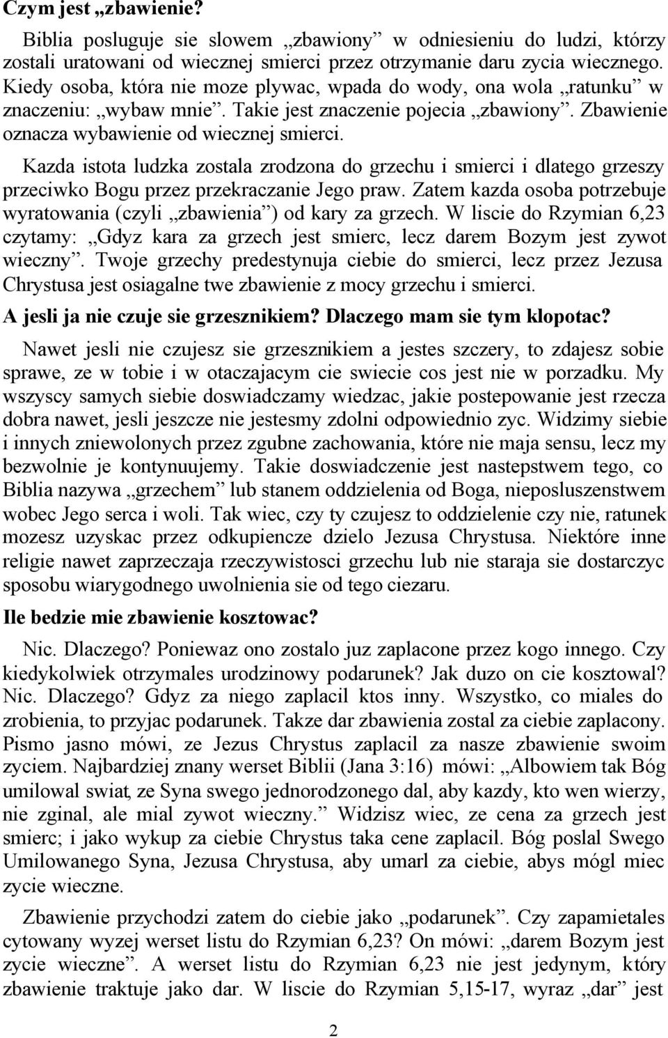 Kazda istota ludzka zostala zrodzona do grzechu i smierci i dlatego grzeszy przeciwko Bogu przez przekraczanie Jego praw. Zatem kazda osoba potrzebuje wyratowania (czyli zbawienia ) od kary za grzech.