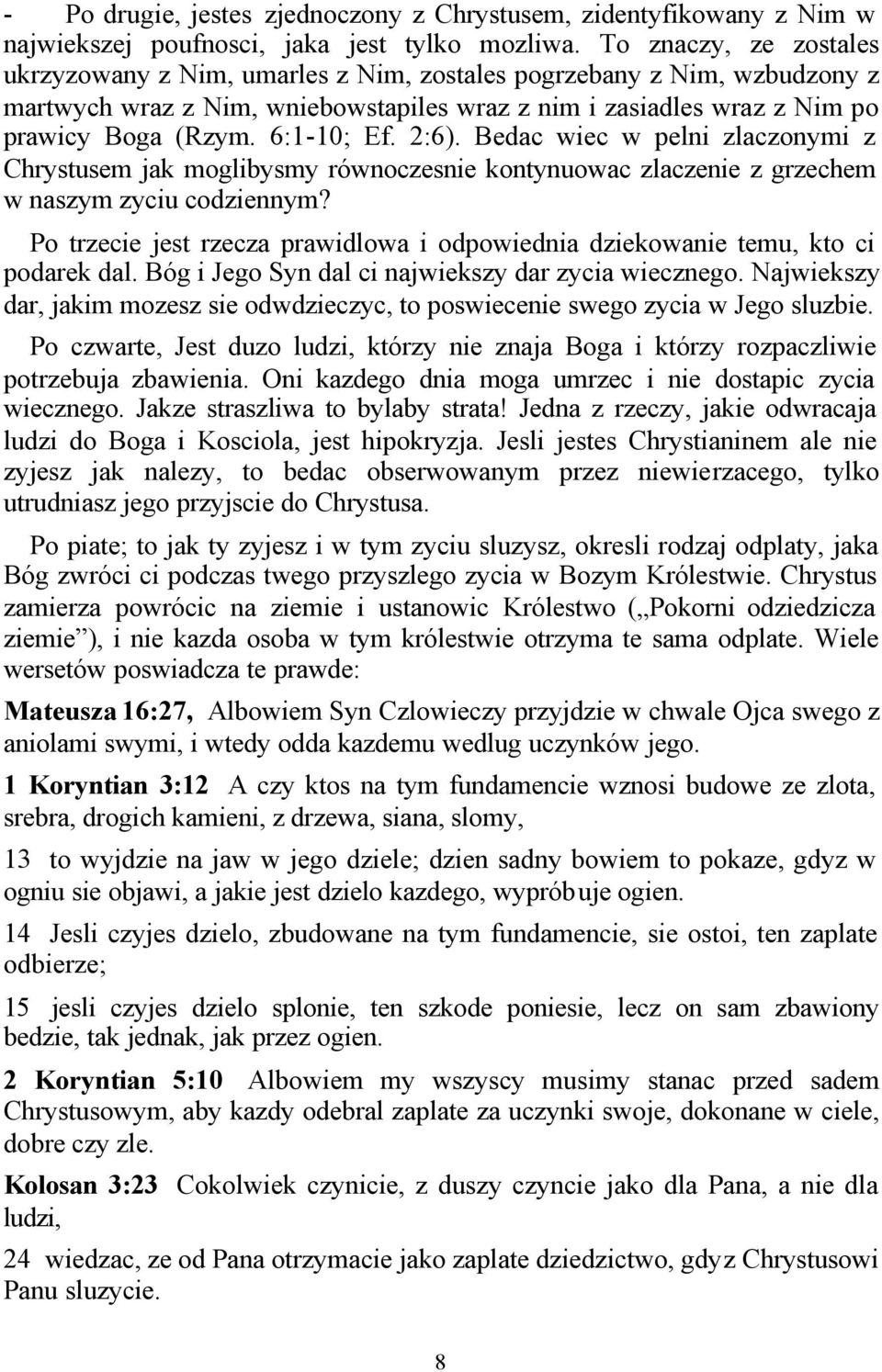 6:1-10; Ef. 2:6). Bedac wiec w pelni zlaczonymi z Chrystusem jak moglibysmy równoczesnie kontynuowac zlaczenie z grzechem w naszym zyciu codziennym?