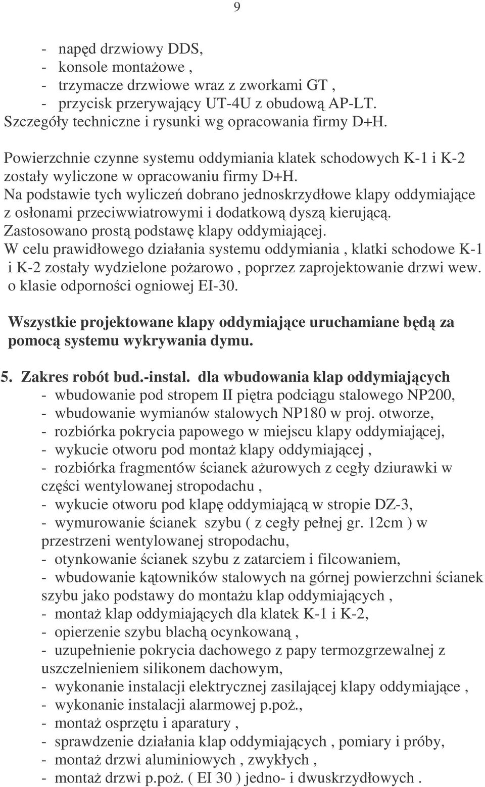 Na podstawie tych wylicze dobrano jednoskrzydłowe klapy oddymiajce z osłonami przeciwwiatrowymi i dodatkow dysz kierujc. Zastosowano prost podstaw klapy oddymiajcej.