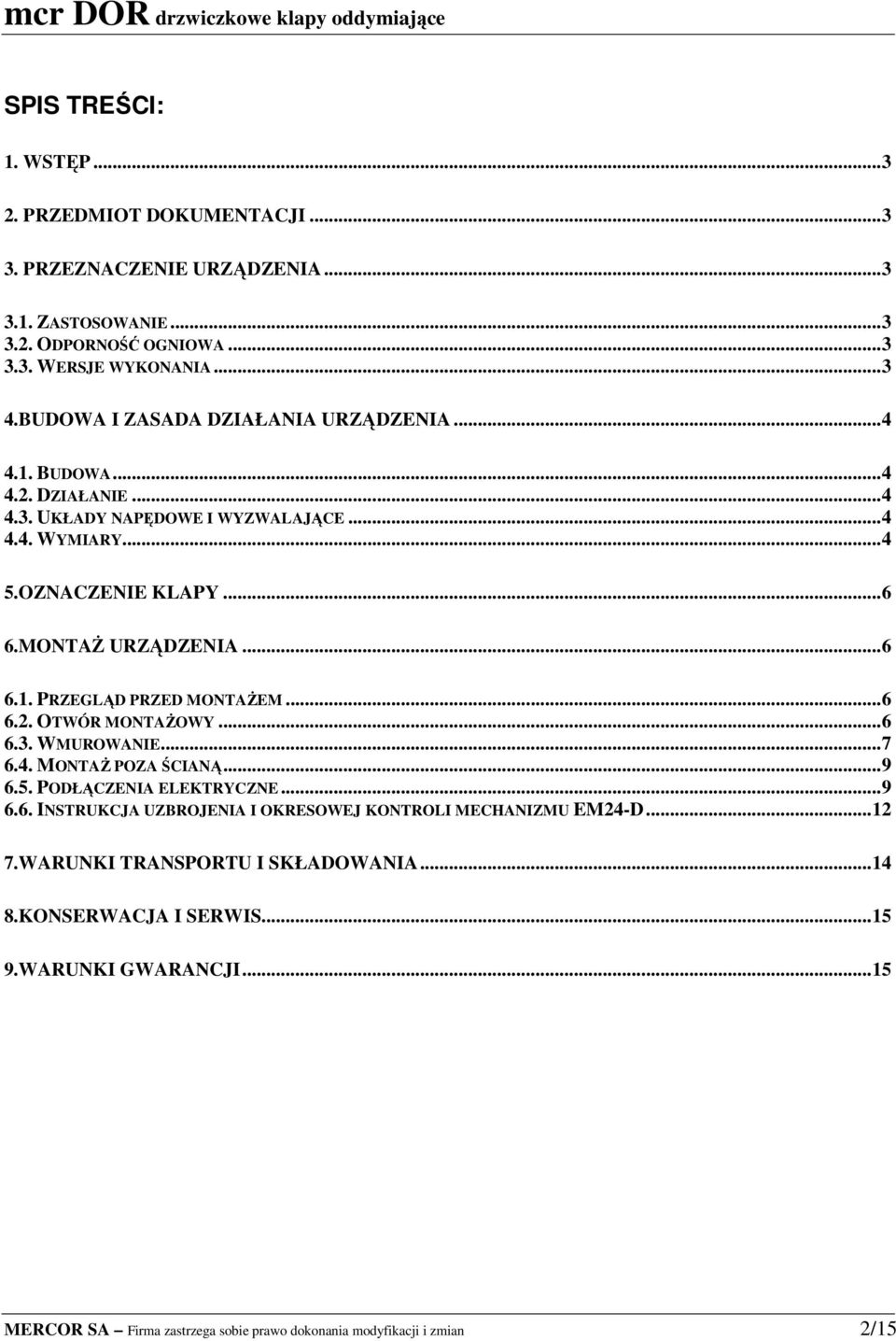 ..6 6.2. OTWÓR MONTAśOWY...6 6.3. WMUROWANIE...7 6.4. MONTAś POZA ŚCIANĄ...9 6.5. PODŁĄCZENIA ELEKTRYCZNE...9 6.6. INSTRUKCJA UZBROJENIA I OKRESOWEJ KONTROLI MECHANIZMU EM24-D.