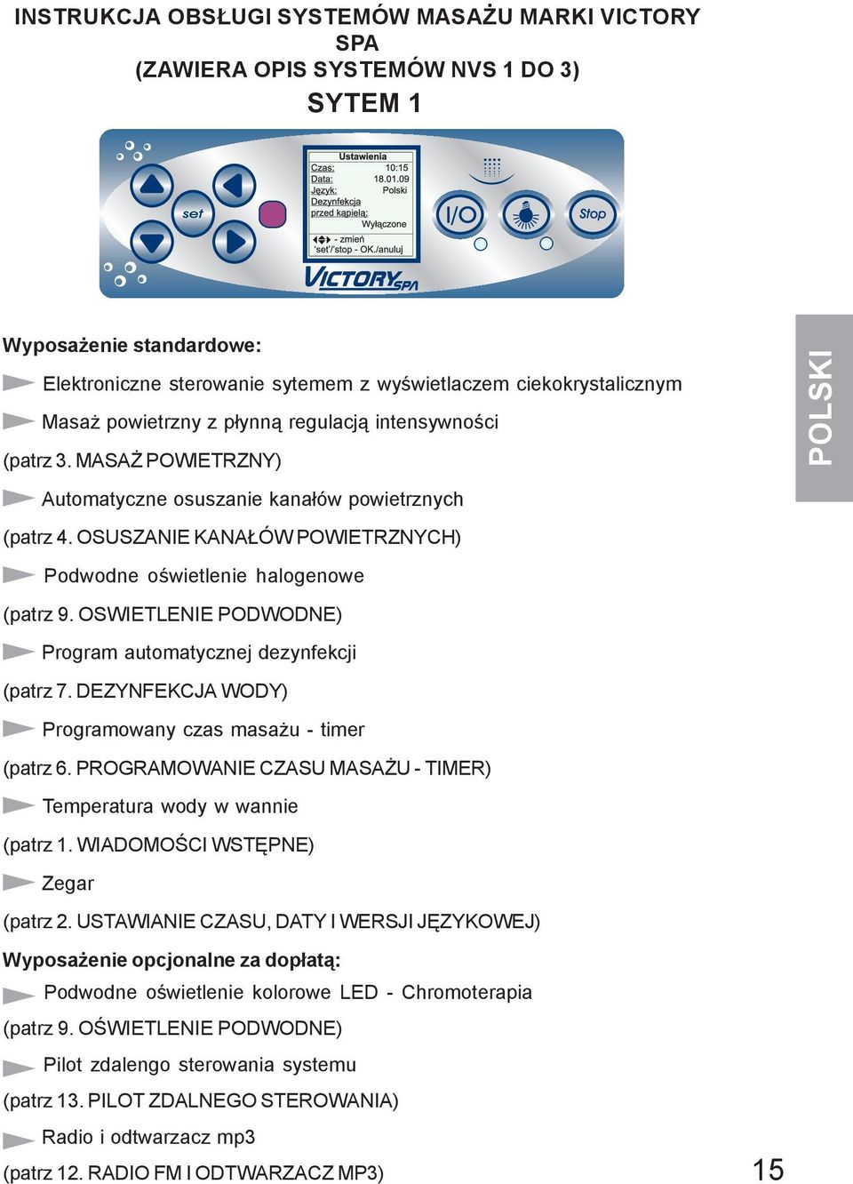 OSWIETLENIE PODWODNE) Program automatycznej dezynfekcji (patrz 7. DEZYNFEKCJA WODY) Programowany czas masażu - timer (patrz 6. PROGRAMOWANIE CZASU MASAŻU - TIMER) Temperatura wody w wannie (patrz 1.