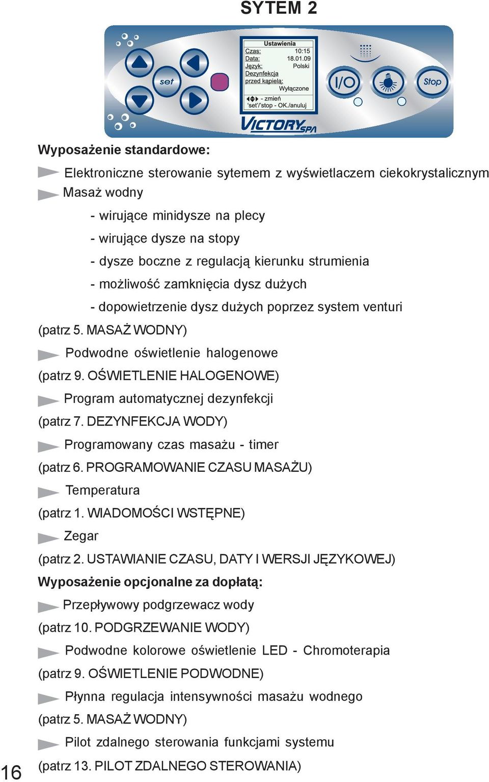 OŚWIETLENIE HALOGENOWE) Program automatycznej dezynfekcji (patrz 7. DEZYNFEKCJA WODY) Programowany czas masażu - timer (patrz 6. PROGRAMOWANIE CZASU MASAŻU) Temperatura (patrz 1.