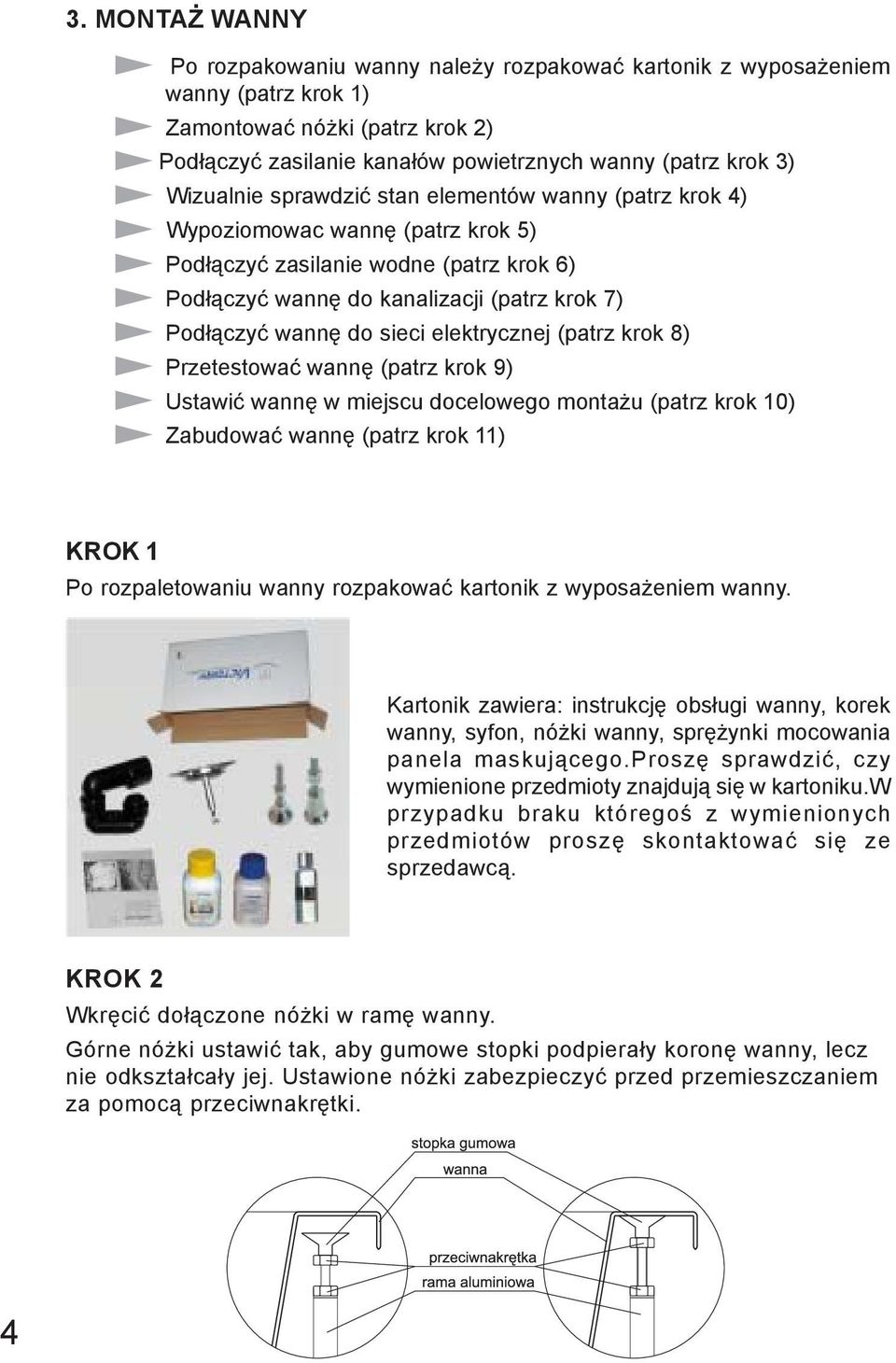 sieci elektrycznej (patrz krok 8) Przetestować wannę (patrz krok 9) Ustawić wannę w miejscu docelowego montażu (patrz krok 10) Zabudować wannę (patrz krok 11) KROK 1 Po rozpaletowaniu wanny