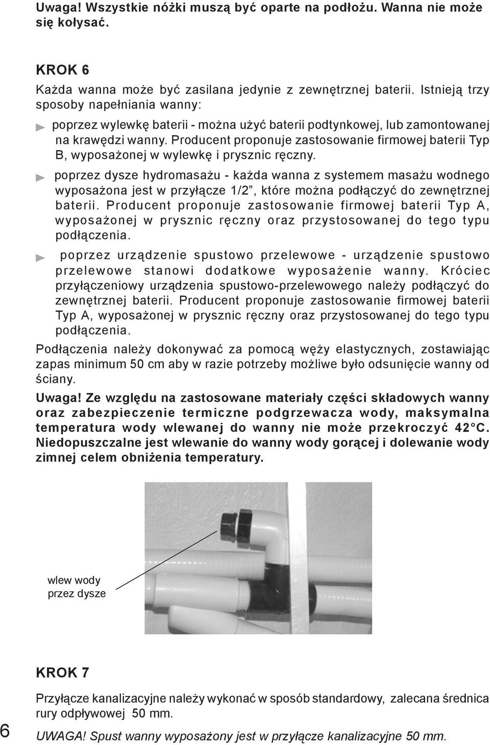 Producent proponuje zastosowanie firmowej baterii Typ B, wyposażonej w wylewkę i prysznic ręczny.