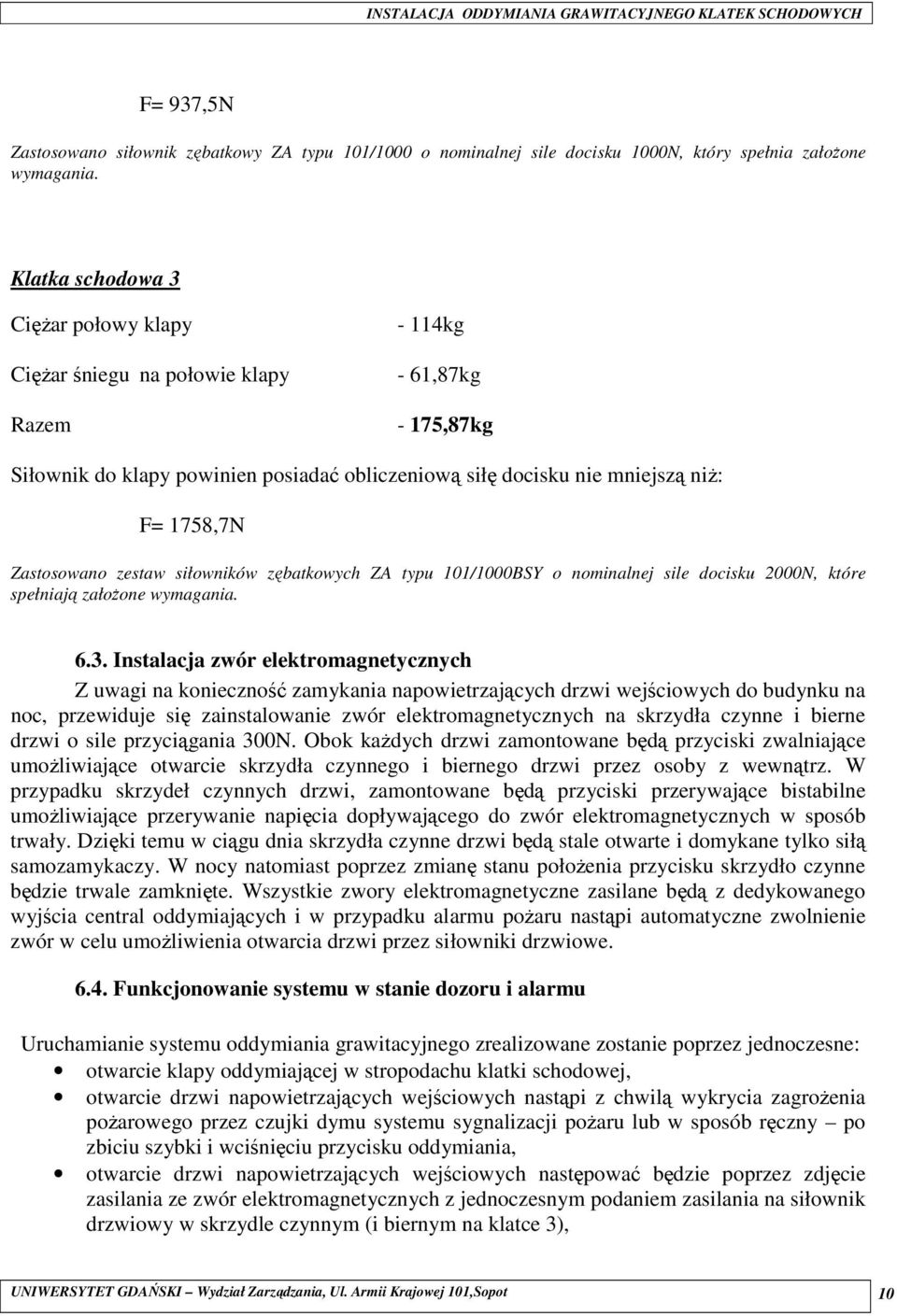 Zastosowano zestaw siłowników zębatkowych ZA typu 101/1000BSY o nominalnej sile docisku 2000N, które spełniają załoŝone wymagania. 6.3.