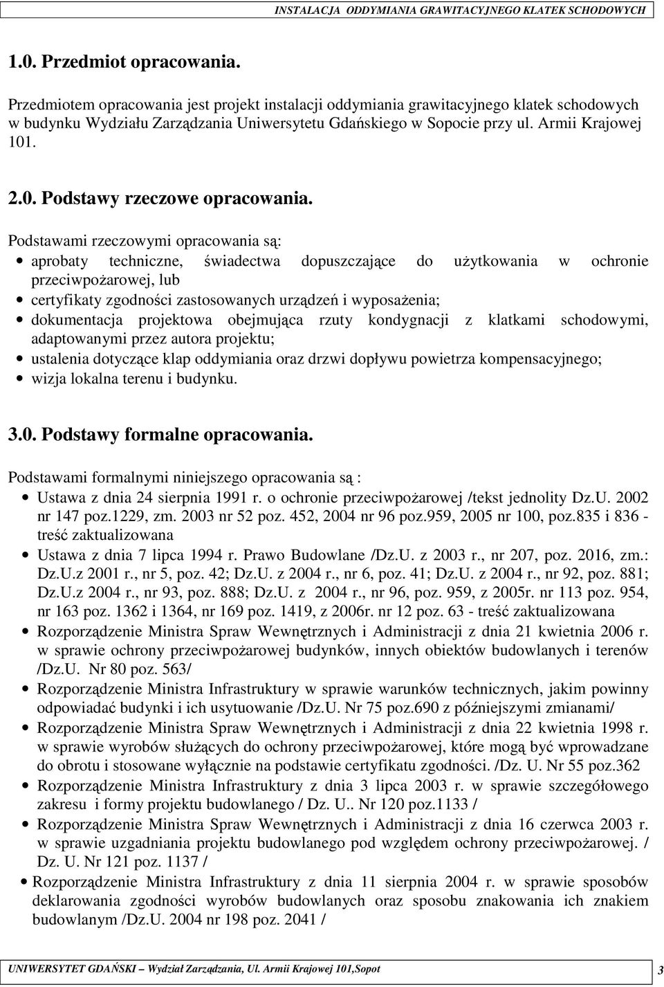 Podstawami rzeczowymi opracowania są: aprobaty techniczne, świadectwa dopuszczające do uŝytkowania w ochronie przeciwpoŝarowej, lub certyfikaty zgodności zastosowanych urządzeń i wyposaŝenia;