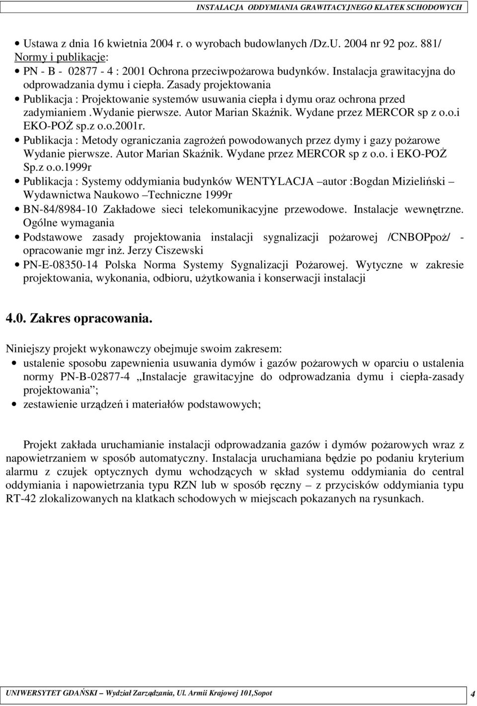 Autor Marian Skaźnik. Wydane przez MERCOR sp z o.o.i EKO-POś sp.z o.o.2001r. Publikacja : Metody ograniczania zagroŝeń powodowanych przez dymy i gazy poŝarowe Wydanie pierwsze. Autor Marian Skaźnik.