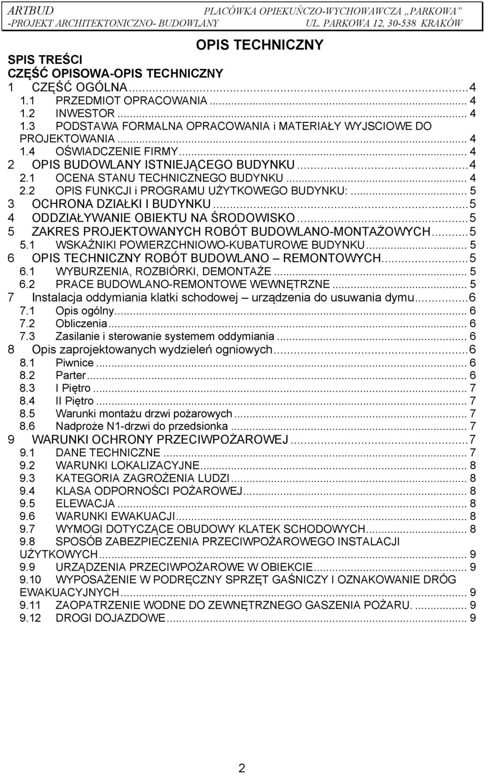 .. 5 4 ODDZIAŁYWANIE OBIEKTU NA ŚRODOWISKO... 5 5 ZAKRES PROJEKTOWANYCH ROBÓT BUDOWLANO-MONTAŻOWYCH... 5 5.1 WSKAŹNIKI POWIERZCHNIOWO-KUBATUROWE BUDYNKU.