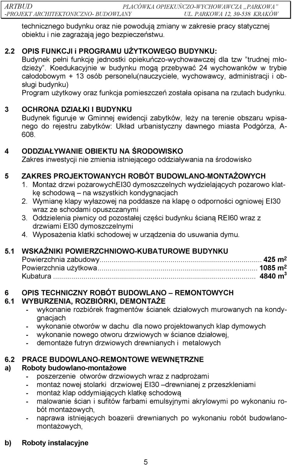 Koedukacyjnie w budynku mogą przebywać 24 wychowanków w trybie całodobowym + 13 osób personelu(nauczyciele, wychowawcy, administracji i obsługi budynku) Program użytkowy oraz funkcja pomieszczeń