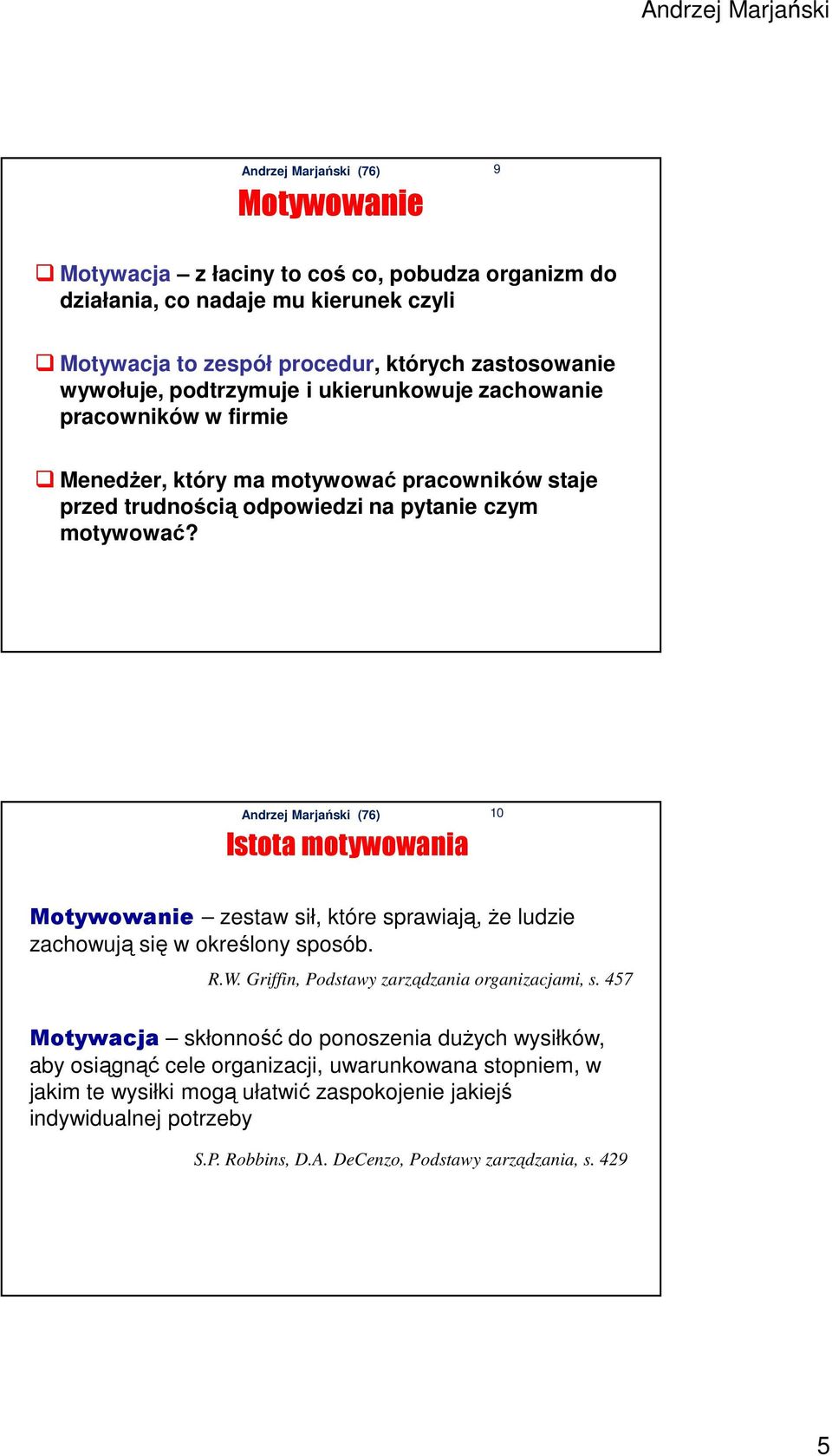 Istota motywowania 10 Motywowanie zestaw sił, które sprawiają, że ludzie zachowują się w określony sposób. R.W. Griffin, Podstawy zarządzania organizacjami, s.