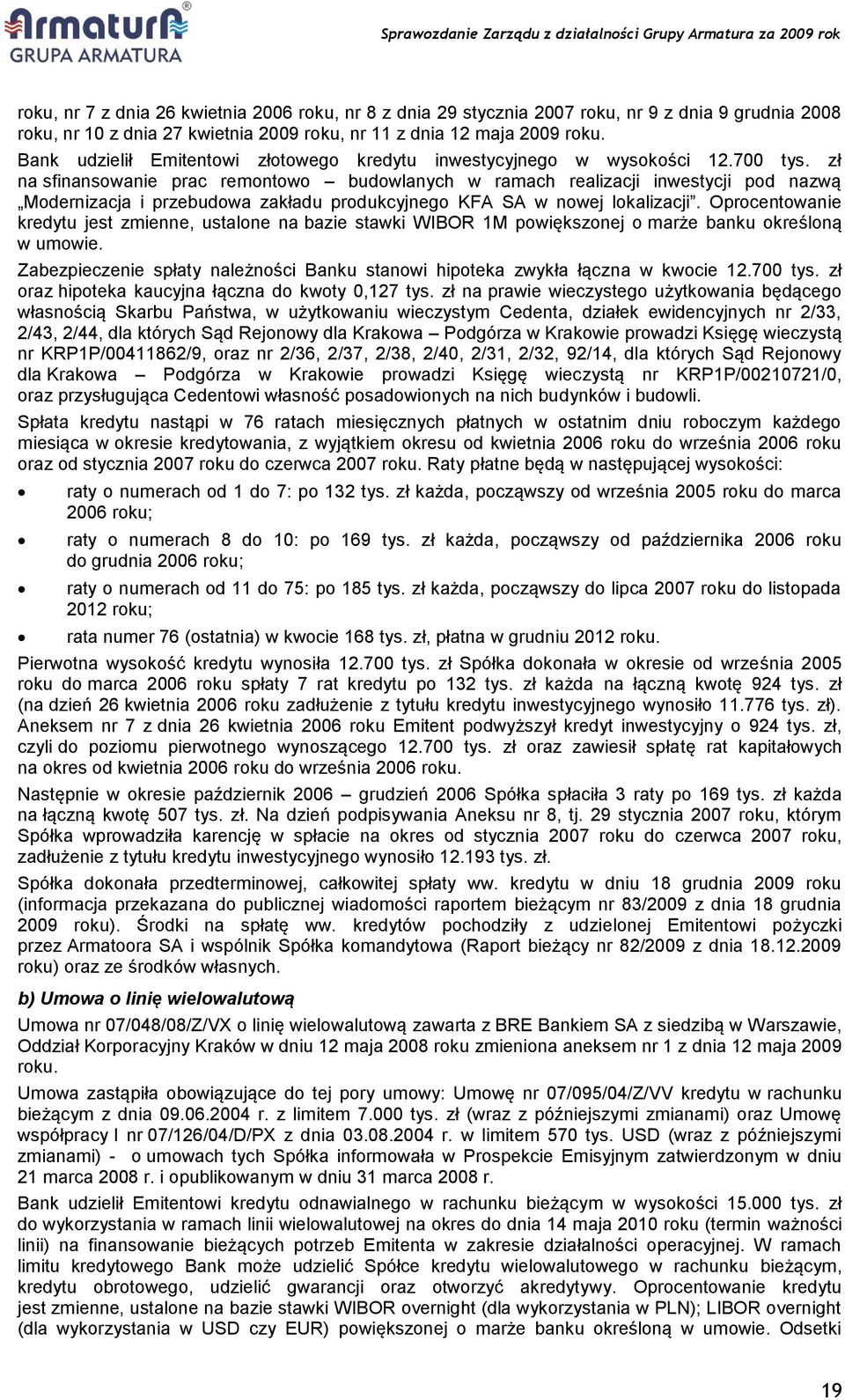 zł na sfinansowanie prac remontowo budowlanych w ramach realizacji inwestycji pod nazwą Modernizacja i przebudowa zakładu produkcyjnego KFA SA w nowej lokalizacji.