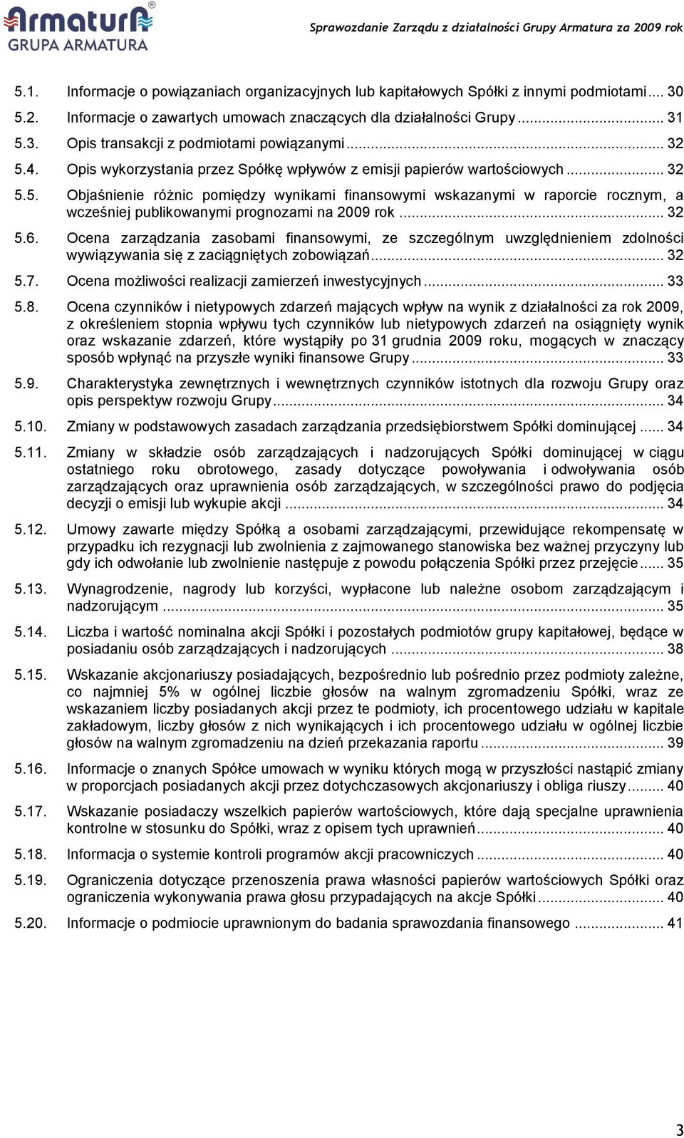 .. 32 5.6. Ocena zarządzania zasobami finansowymi, ze szczególnym uwzględnieniem zdolności wywiązywania się z zaciągniętych zobowiązań... 32 5.7. Ocena możliwości realizacji zamierzeń inwestycyjnych.