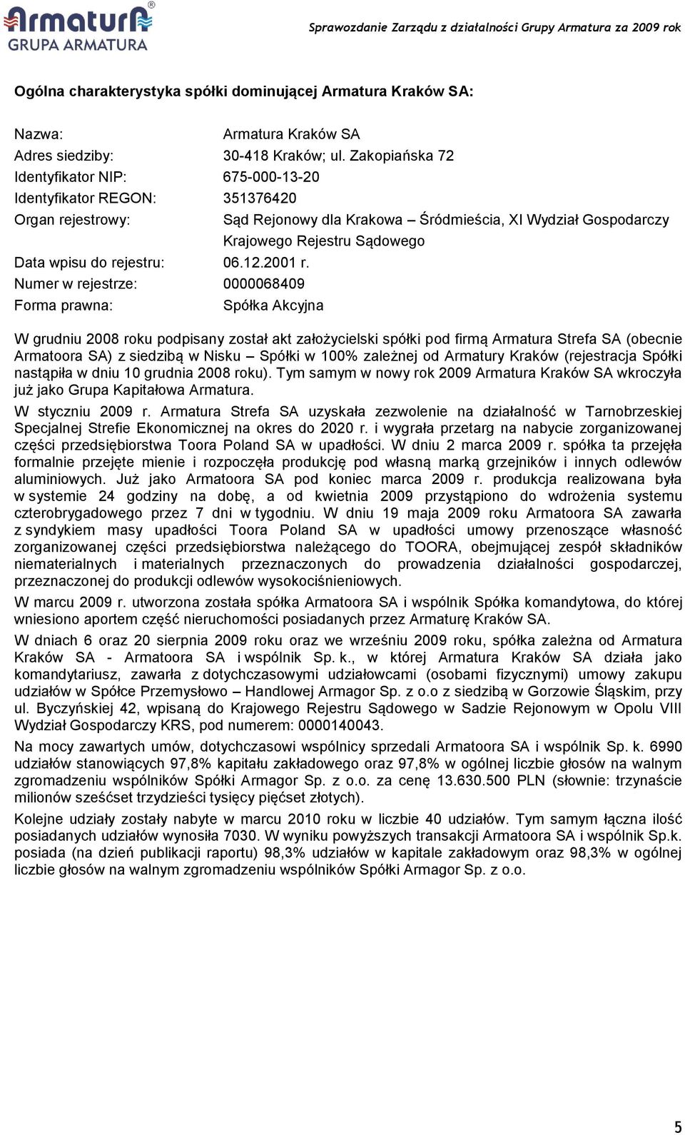 Numer w rejestrze: 0000068409 Forma prawna: Sąd Rejonowy dla Krakowa Śródmieścia, XI Wydział Gospodarczy Krajowego Rejestru Sądowego Spółka Akcyjna W grudniu 2008 roku podpisany został akt