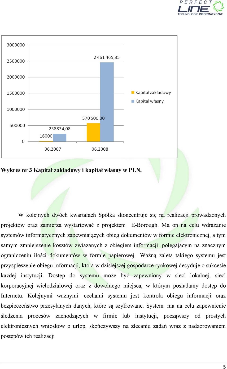 ograniczeniu ilości dokumentów w formie papierowej. Ważną zaletą takiego systemu jest przyspieszenie obiegu informacji, która w dzisiejszej gospodarce rynkowej decyduje o sukcesie każdej instytucji.