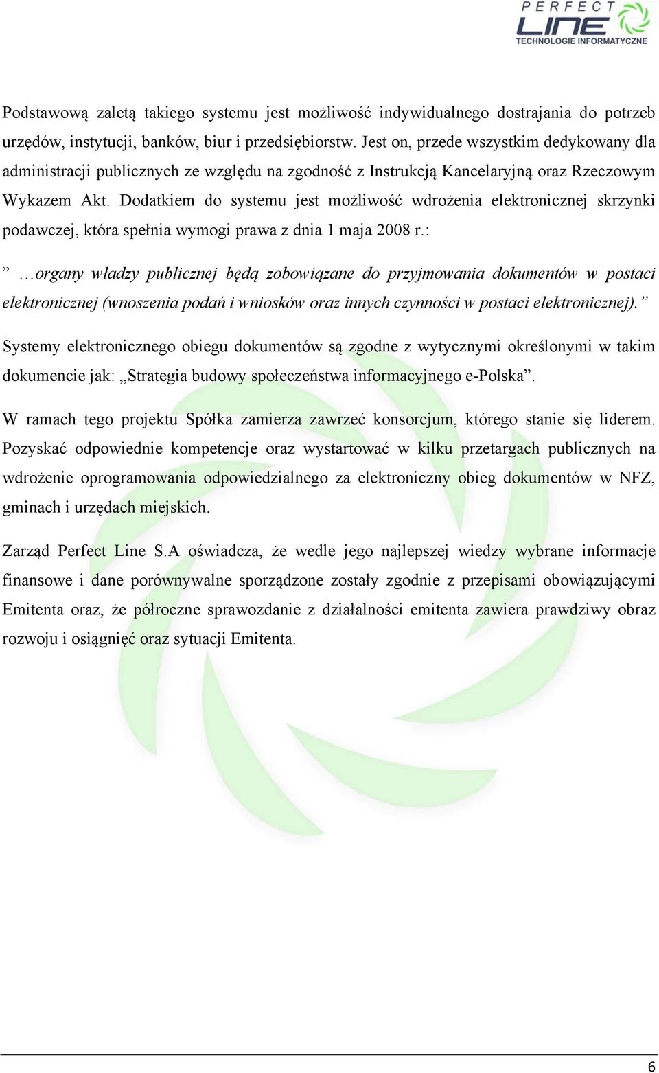 Dodatkiem do systemu jest możliwość wdrożenia elektronicznej skrzynki podawczej, która spełnia wymogi prawa z dnia 1 maja 2008 r.