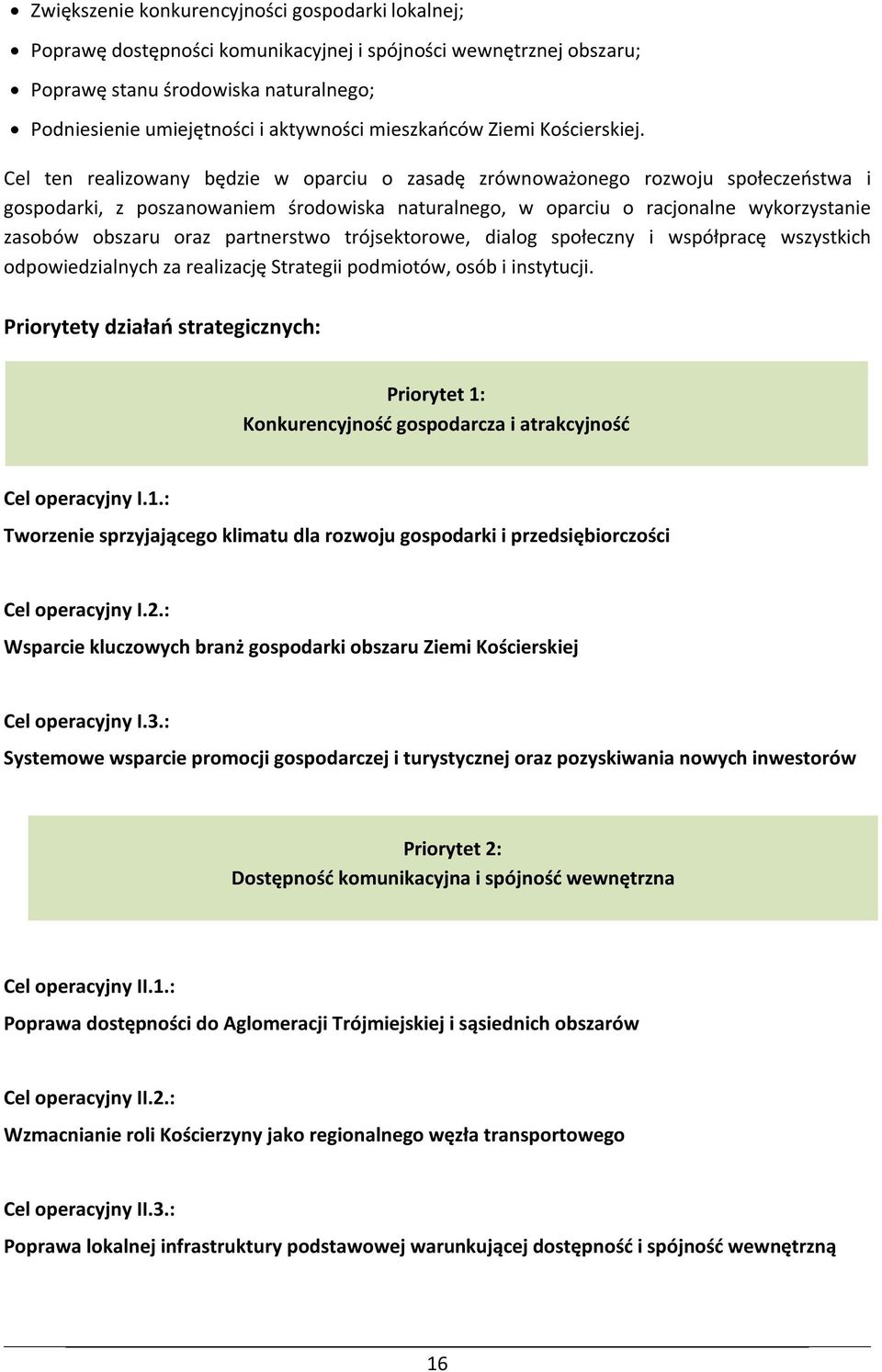 Cel ten realizowany będzie w oparciu o zasadę zrównoważonego rozwoju społeczeństwa i gospodarki, z poszanowaniem środowiska naturalnego, w oparciu o racjonalne wykorzystanie zasobów obszaru oraz