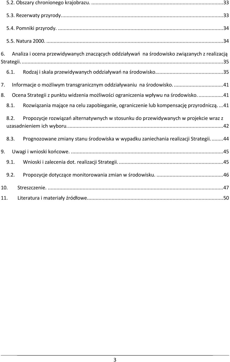 Informacje o możliwym transgranicznym oddziaływaniu na środowisko.... 41 8. Ocena Strategii z punktu widzenia możliwości ograniczenia wpływu na środowisko.... 41 8.1. Rozwiązania mające na celu zapobieganie, ograniczenie lub kompensację przyrodniczą.