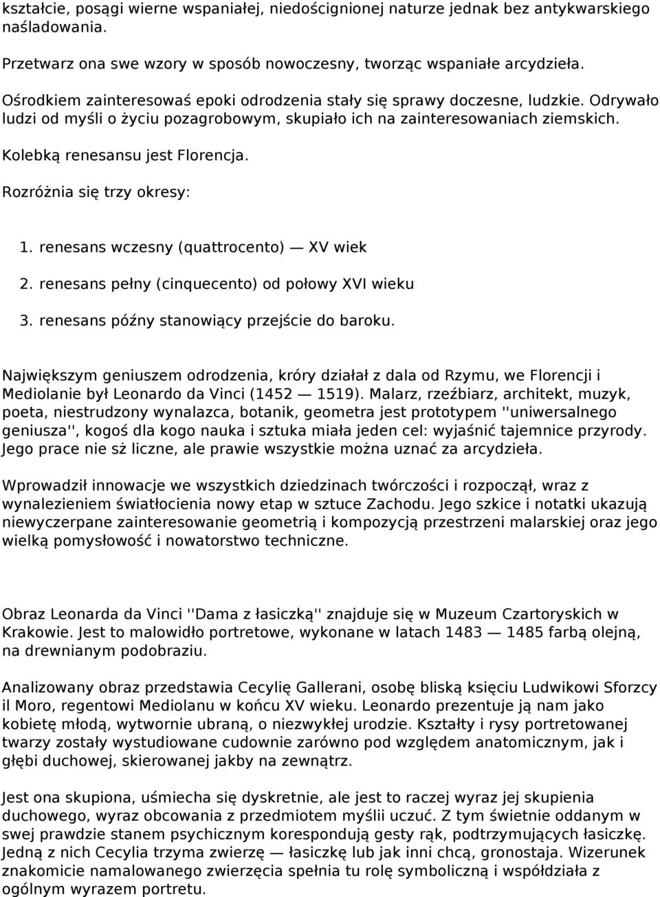 Kolebką renesansu jest Florencja. Rozróżnia się trzy okresy: 1. renesans wczesny (quattrocento) XV wiek 2. renesans pełny (cinquecento) od połowy XVI wieku 3.