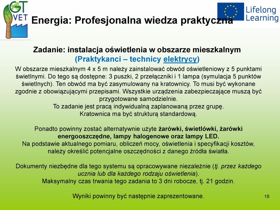 To musi być wykonane zgodnie z obowiązującymi przepisami. Wszystkie urządzenia zabezpieczające muszą być przygotowane samodzielnie. To zadanie jest pracą indywidualną zaplanowaną przez grupę.