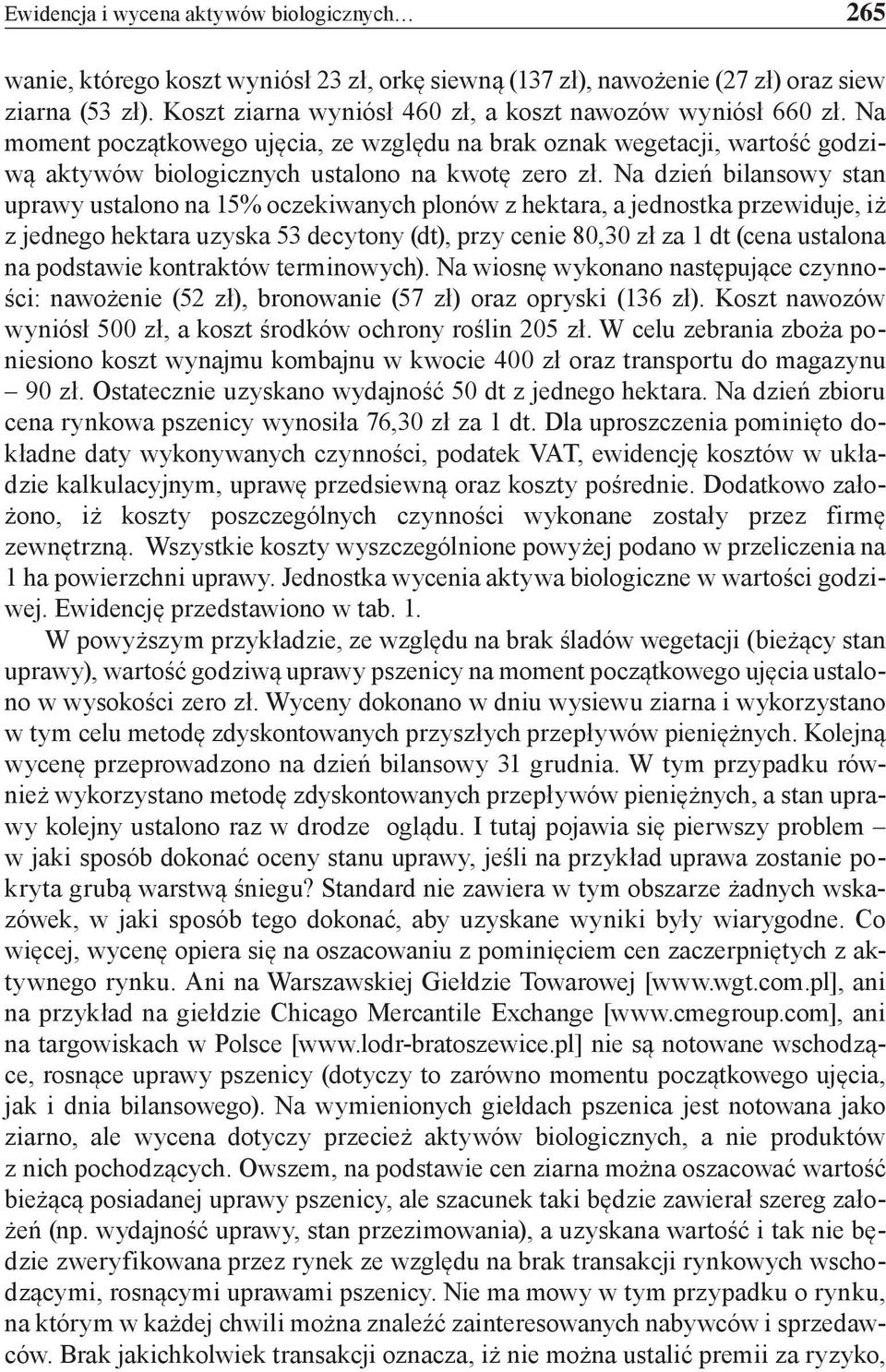 Na dzień bilansowy stan uprawy ustalono na 15% oczekiwanych plonów z hektara, a jednostka przewiduje, iż z jednego hektara uzyska 53 decytony (dt), przy cenie 80,30 zł za 1 dt (cena ustalona na