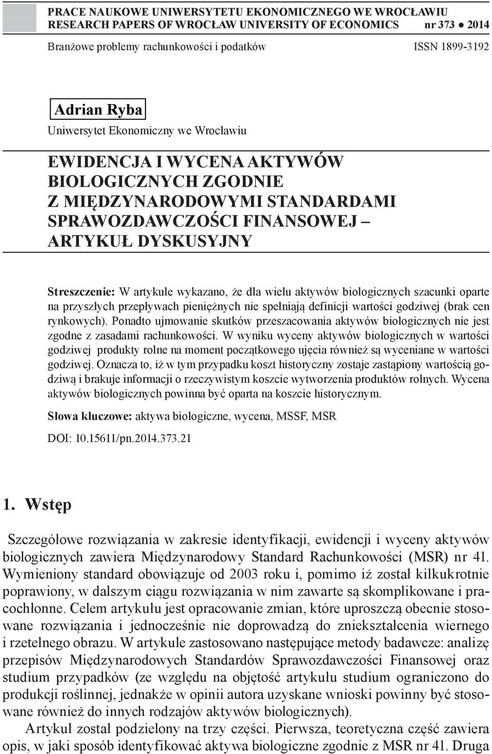 aktywów biologicznych szacunki oparte na przyszłych przepływach pieniężnych nie spełniają definicji wartości godziwej (brak cen rynkowych).