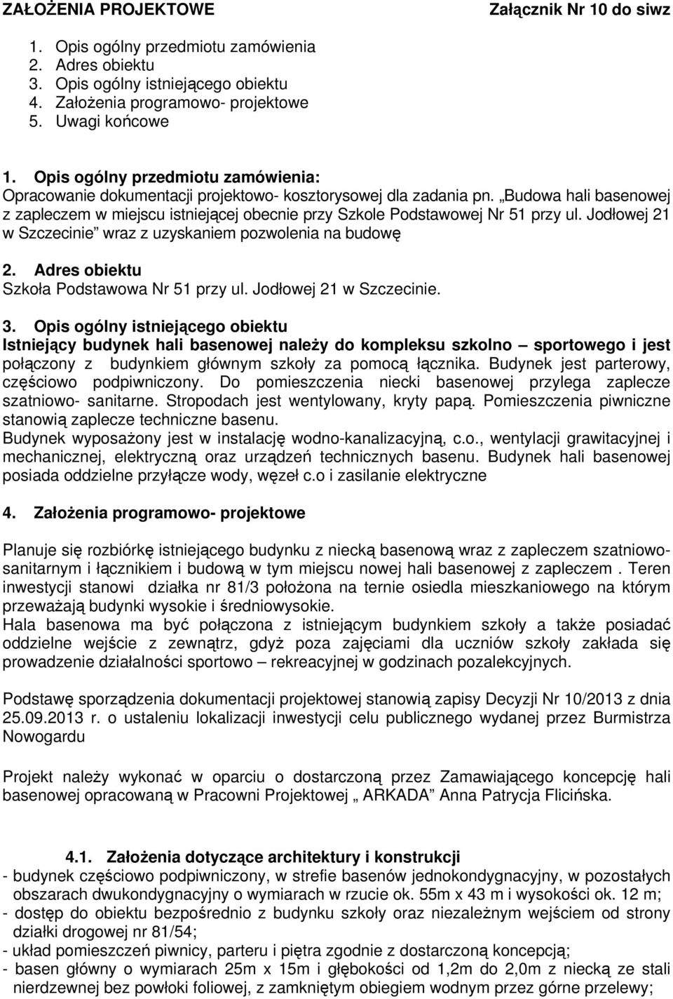 Budowa hali basenowej z zapleczem w miejscu istniejącej obecnie przy Szkole Podstawowej Nr 51 przy ul. Jodłowej 21 w Szczecinie wraz z uzyskaniem pozwolenia na budowę 2.