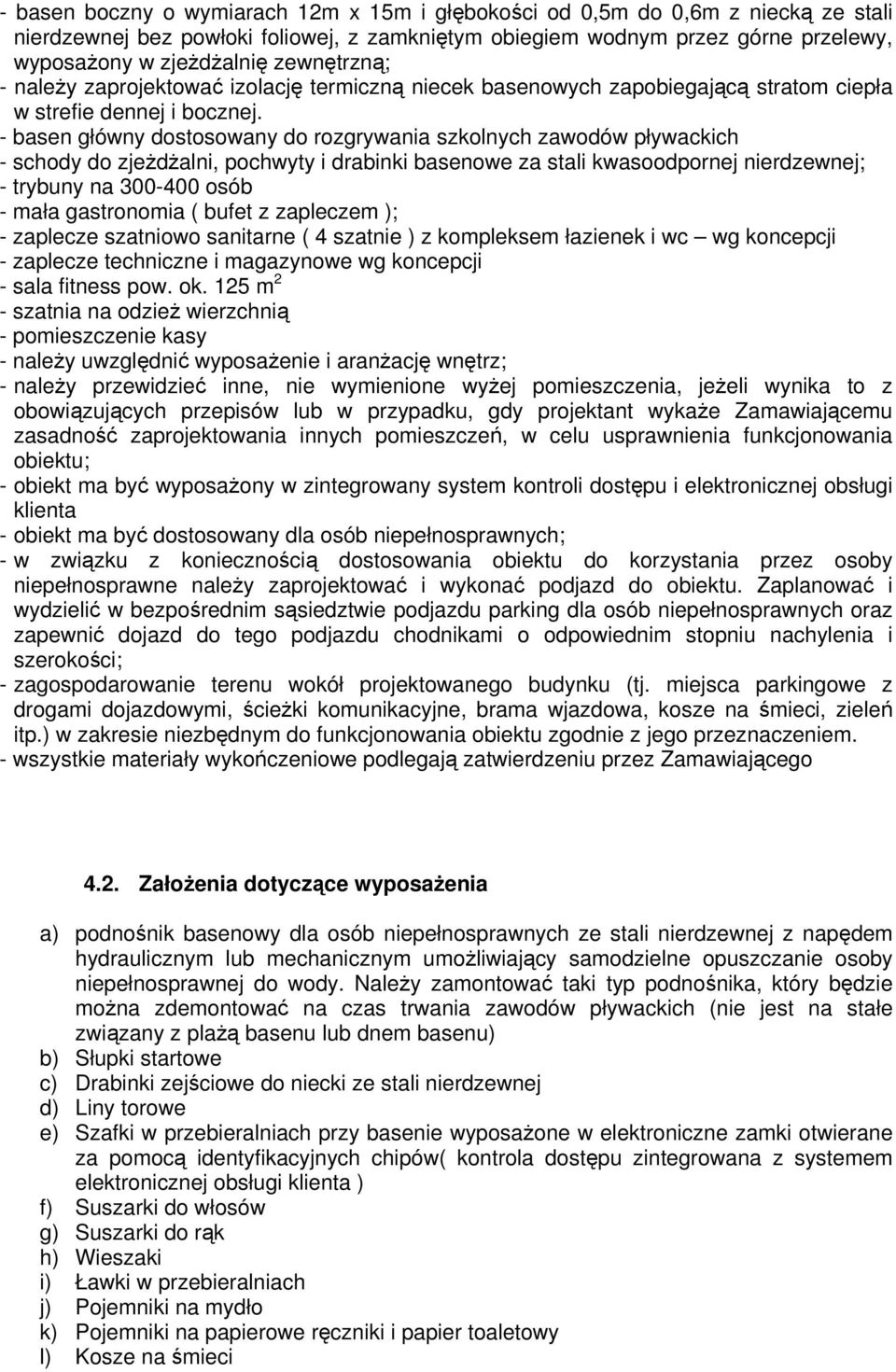 - basen główny dostosowany do rozgrywania szkolnych zawodów pływackich - schody do zjeżdżalni, pochwyty i drabinki basenowe za stali kwasoodpornej nierdzewnej; - trybuny na 300-400 osób - mała