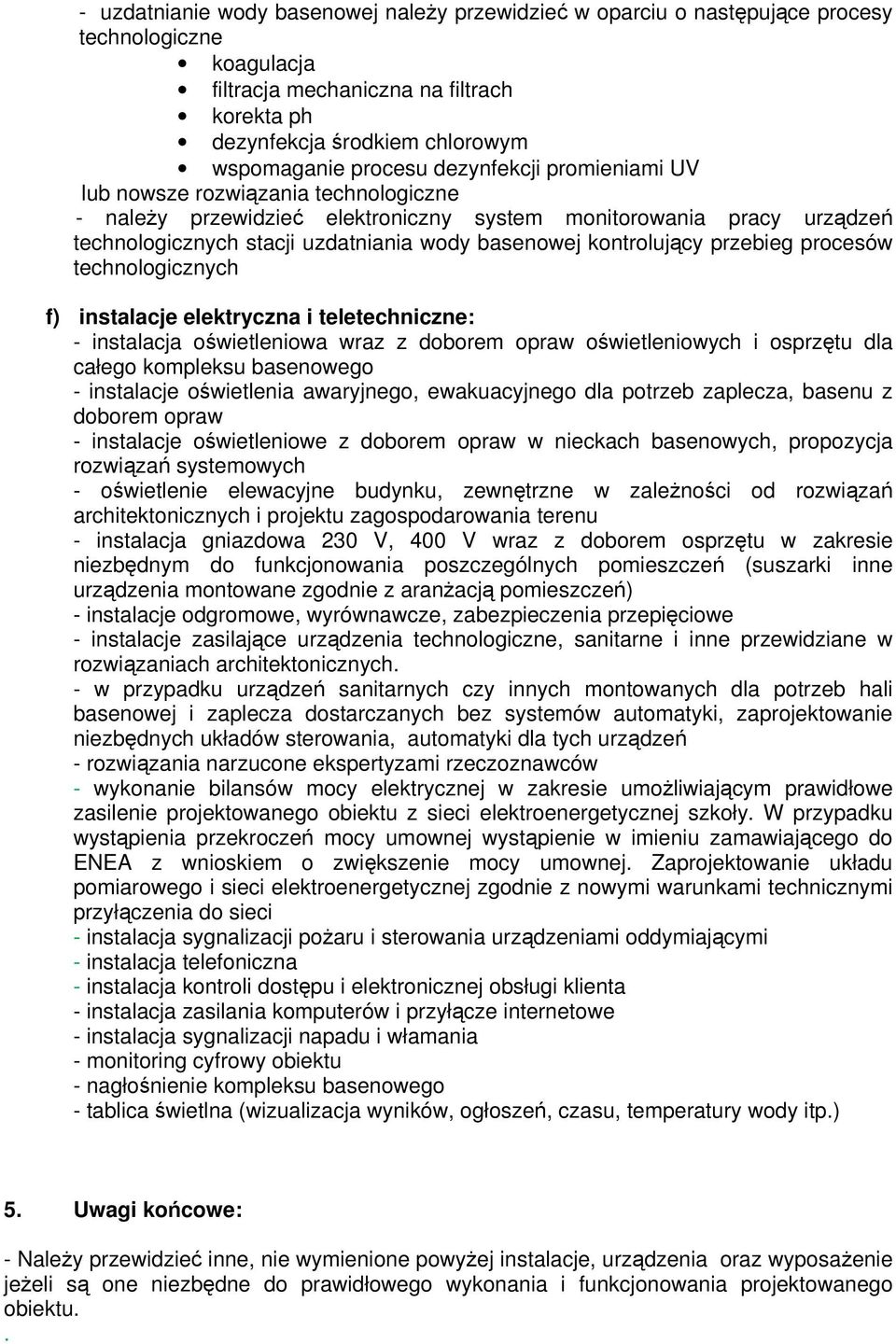 kontrolujący przebieg procesów technologicznych f) instalacje elektryczna i teletechniczne: - instalacja oświetleniowa wraz z doborem opraw oświetleniowych i osprzętu dla całego kompleksu basenowego