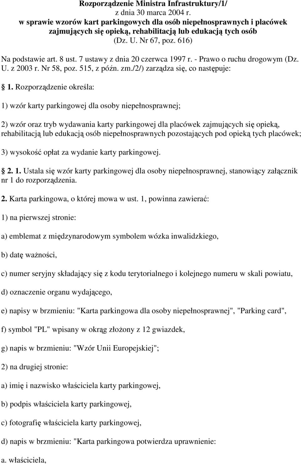 7 ustawy z dnia 20 czerwca 1997 r. - Prawo o ruchu drogowym (Dz. U. z 2003 r. Nr 58, poz. 515, z późn. zm./2/) zarządza się, co następuje: 1.