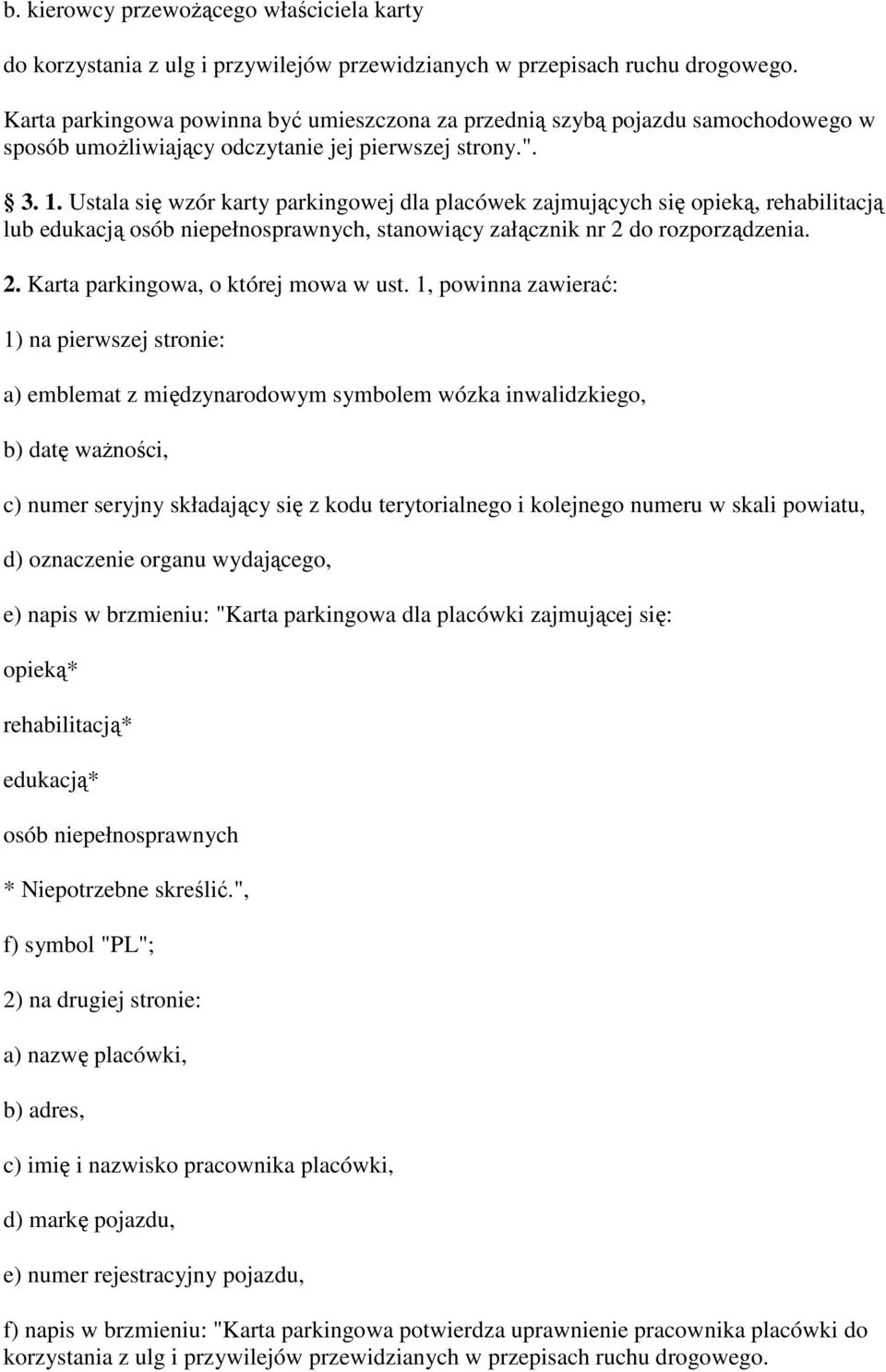 Ustala się wzór karty parkingowej dla placówek zajmujących się opieką, rehabilitacją lub edukacją osób niepełnosprawnych, stanowiący załącznik nr 2 do rozporządzenia. 2. Karta parkingowa, o której mowa w ust.