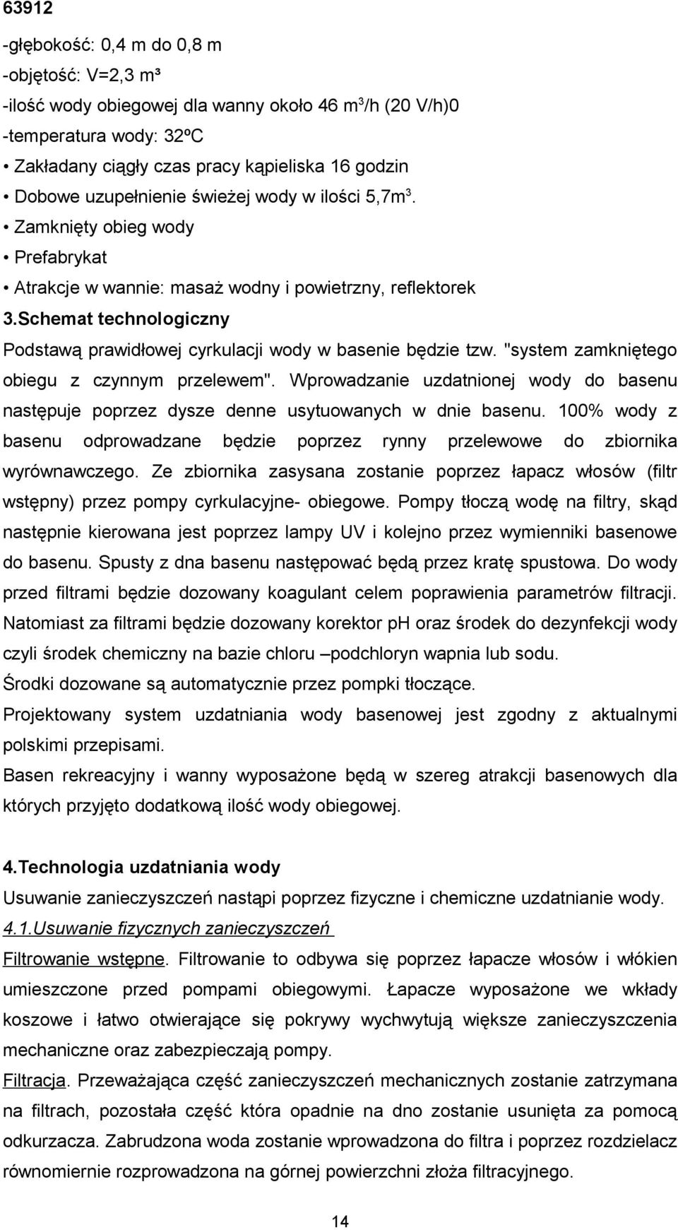 Schemat technologiczny Podstawą prawidłowej cyrkulacji wody w basenie będzie tzw. "system zamkniętego obiegu z czynnym przelewem".